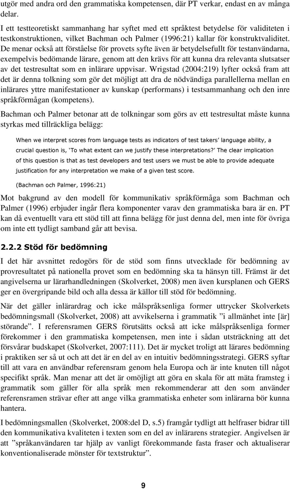 De menar också att förståelse för provets syfte även är betydelsefullt för testanvändarna, exempelvis bedömande lärare, genom att den krävs för att kunna dra relevanta slutsatser av det testresultat