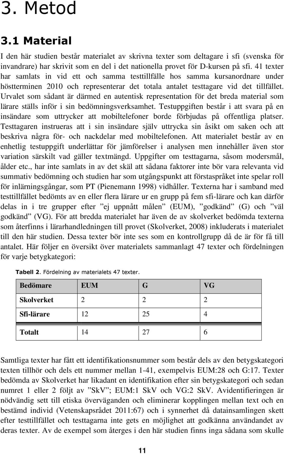 Urvalet som sådant är därmed en autentisk representation för det breda material som lärare ställs inför i sin bedömningsverksamhet.