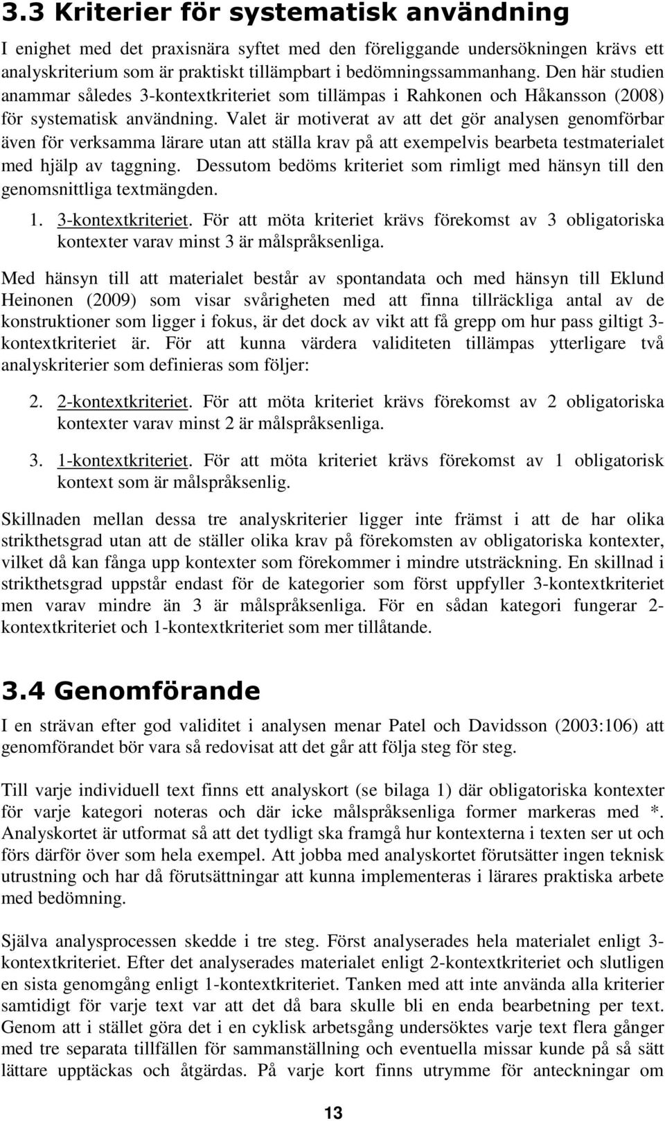 Valet är motiverat av att det gör analysen genomförbar även för verksamma lärare utan att ställa krav på att exempelvis bearbeta testmaterialet med hjälp av taggning.