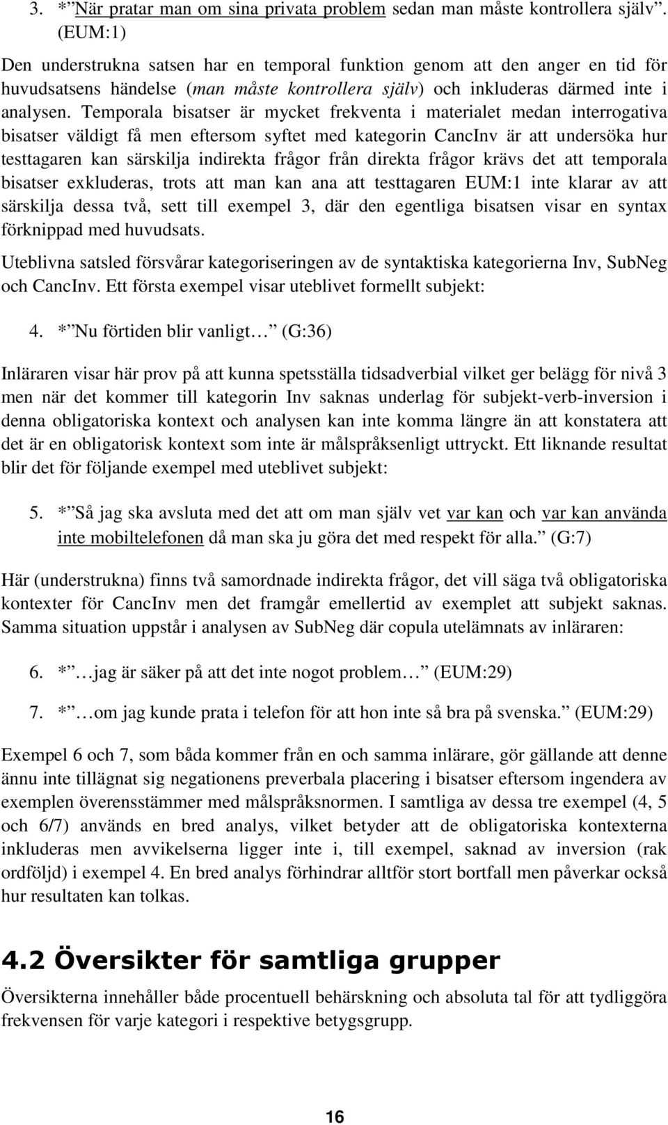 Temporala bisatser är mycket frekventa i materialet medan interrogativa bisatser väldigt få men eftersom syftet med kategorin CancInv är att undersöka hur testtagaren kan särskilja indirekta frågor