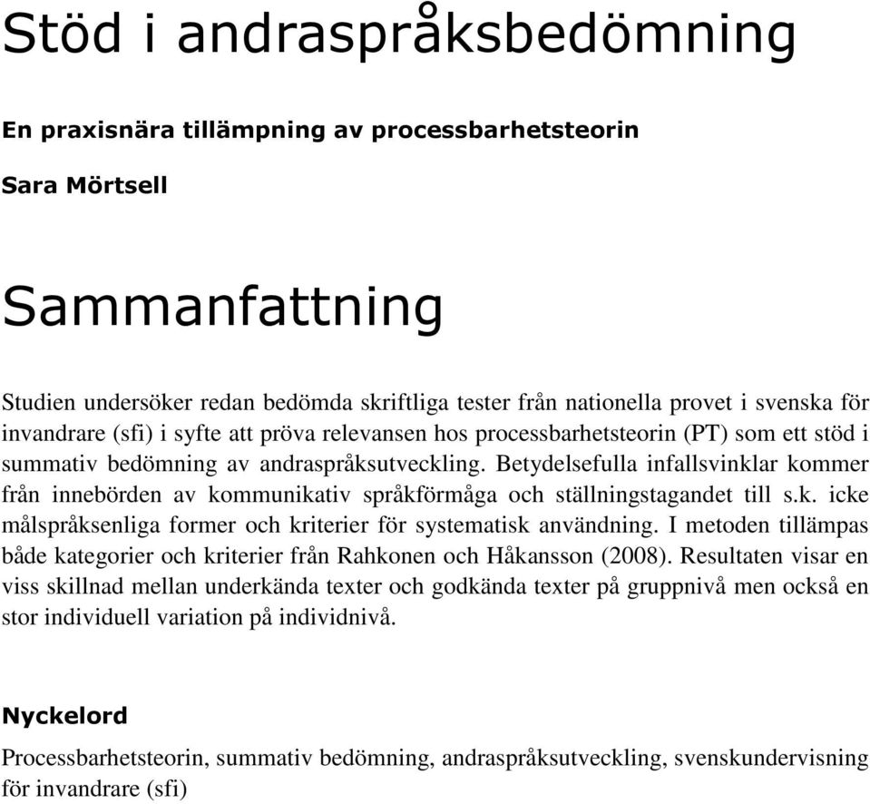 Betydelsefulla infallsvinklar kommer från innebörden av kommunikativ språkförmåga och ställningstagandet till s.k. icke målspråksenliga former och kriterier för systematisk användning.