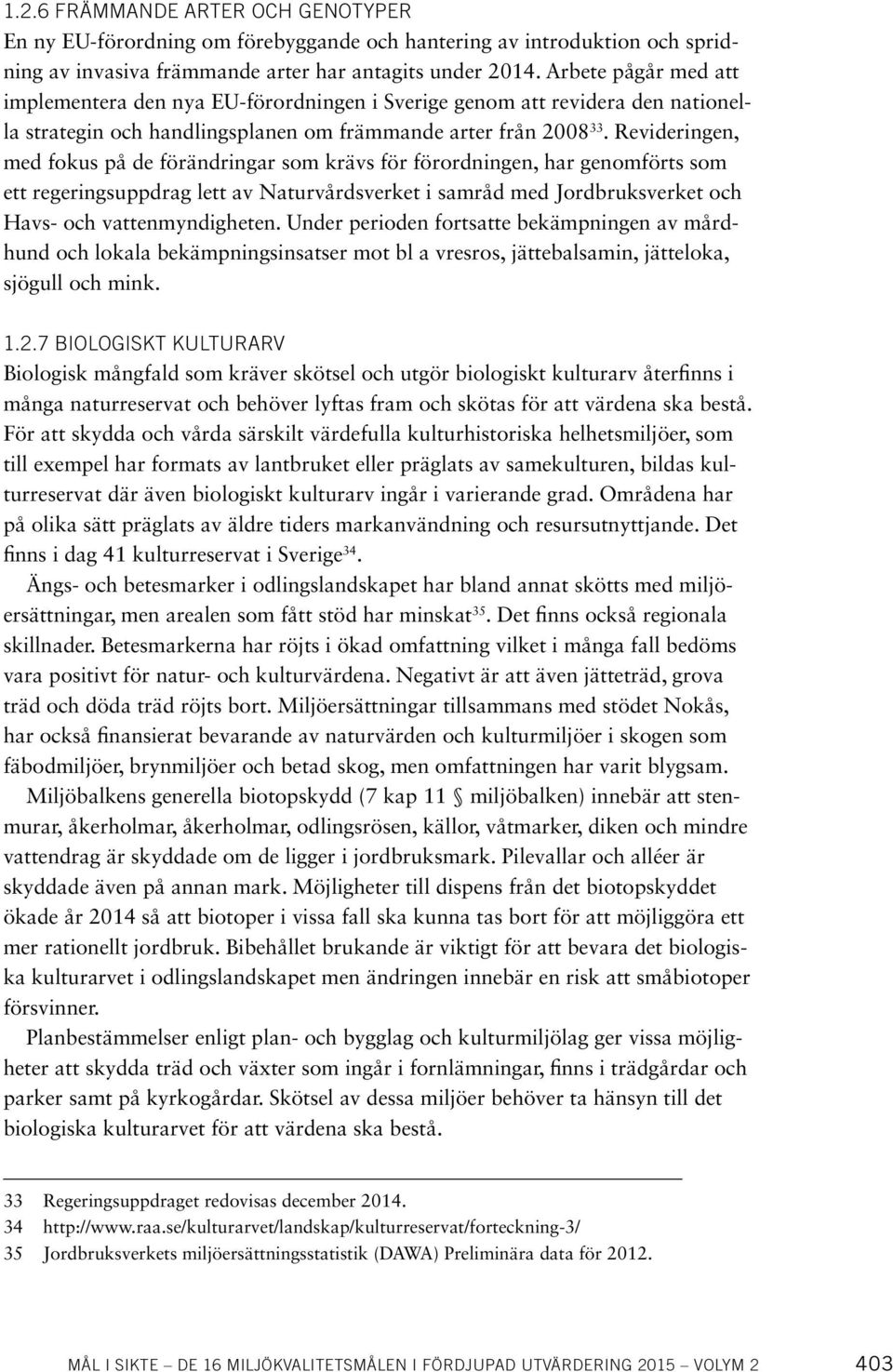 Revideringen, med fokus på de förändringar som krävs för förordningen, har genomförts som ett regeringsuppdrag lett av Naturvårdsverket i samråd med Jordbruksverket och Havs- och vattenmyndigheten.