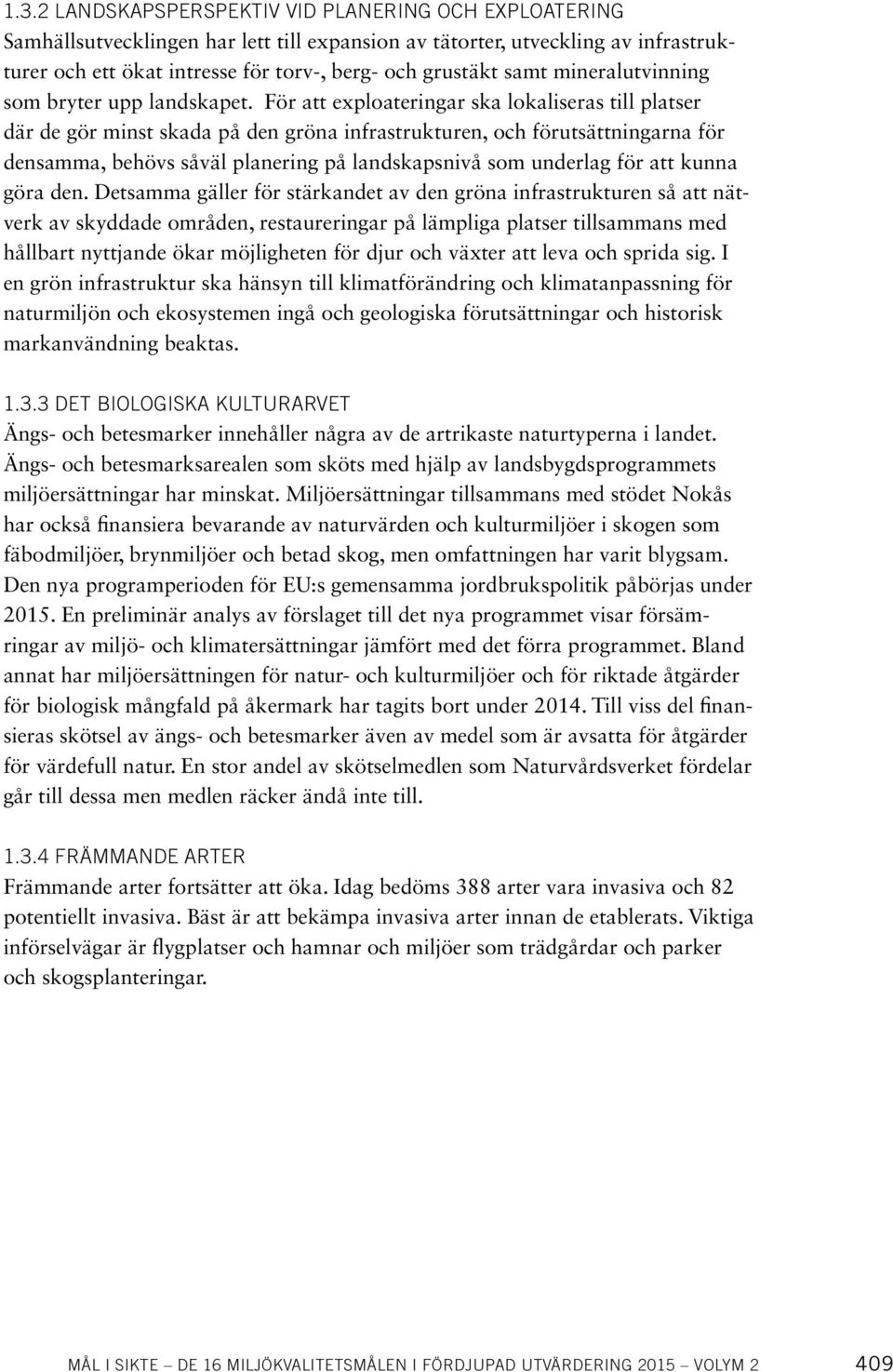 För att exploateringar ska lokaliseras till platser där de gör minst skada på den gröna infrastrukturen, och förutsättningarna för densamma, behövs såväl planering på landskapsnivå som underlag för