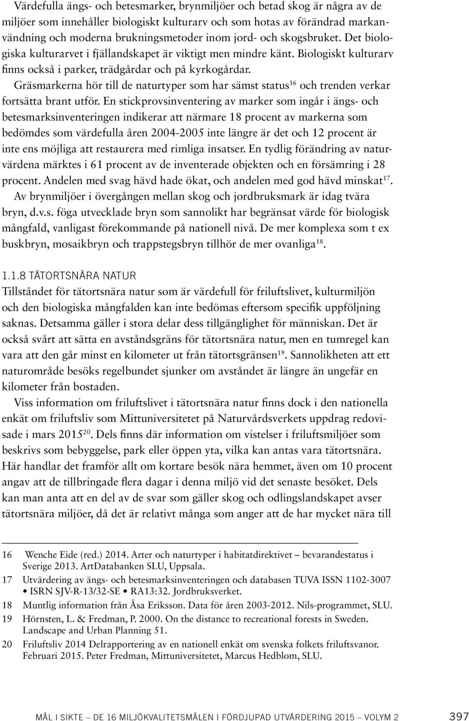 Gräsmarkerna hör till de naturtyper som har sämst status 16 och trenden verkar fortsätta brant utför.