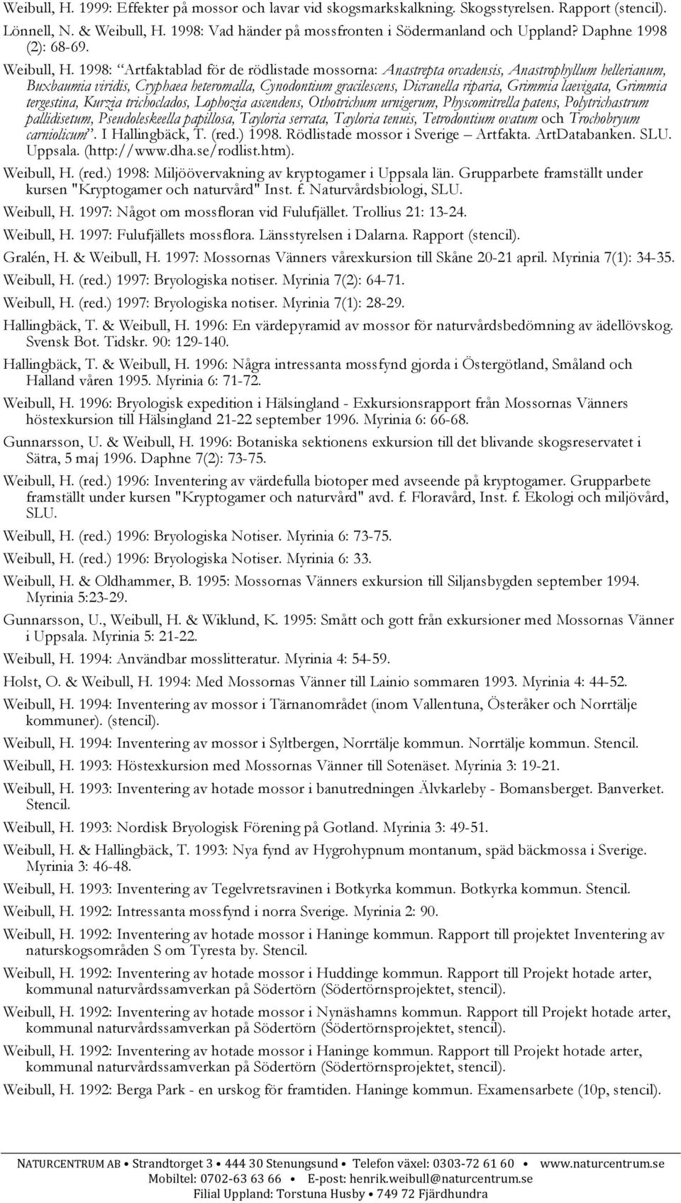 1998: Artfaktablad för de rödlistade mossorna: Anastrepta orcadensis, Anastrophyllum hellerianum, Buxbaumia viridis, Cryphaea heteromalla, Cynodontium gracilescens, Dicranella riparia, Grimmia