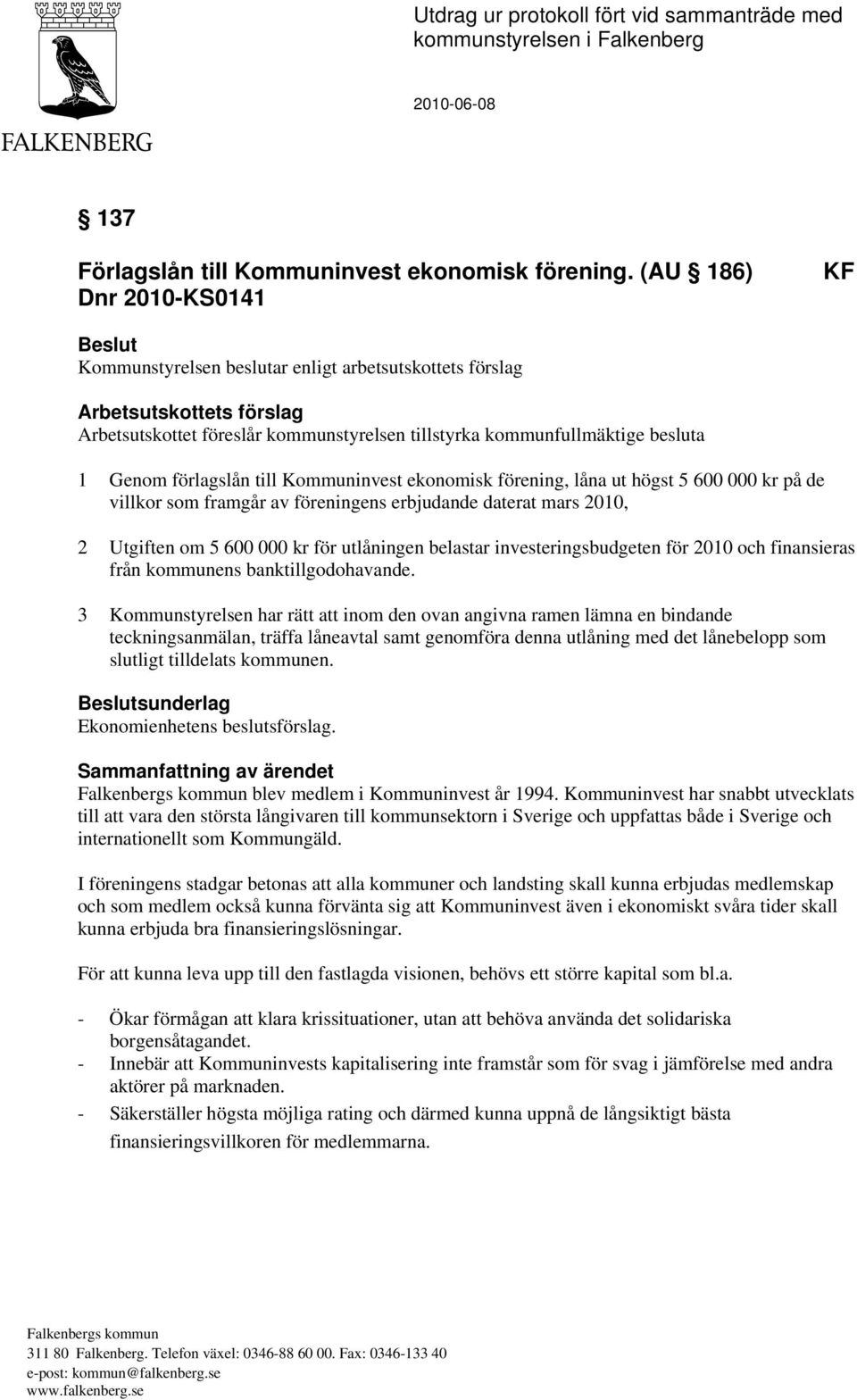 Genom förlagslån till Kommuninvest ekonomisk förening, låna ut högst 5 600 000 kr på de villkor som framgår av föreningens erbjudande daterat mars 2010, 2 Utgiften om 5 600 000 kr för utlåningen