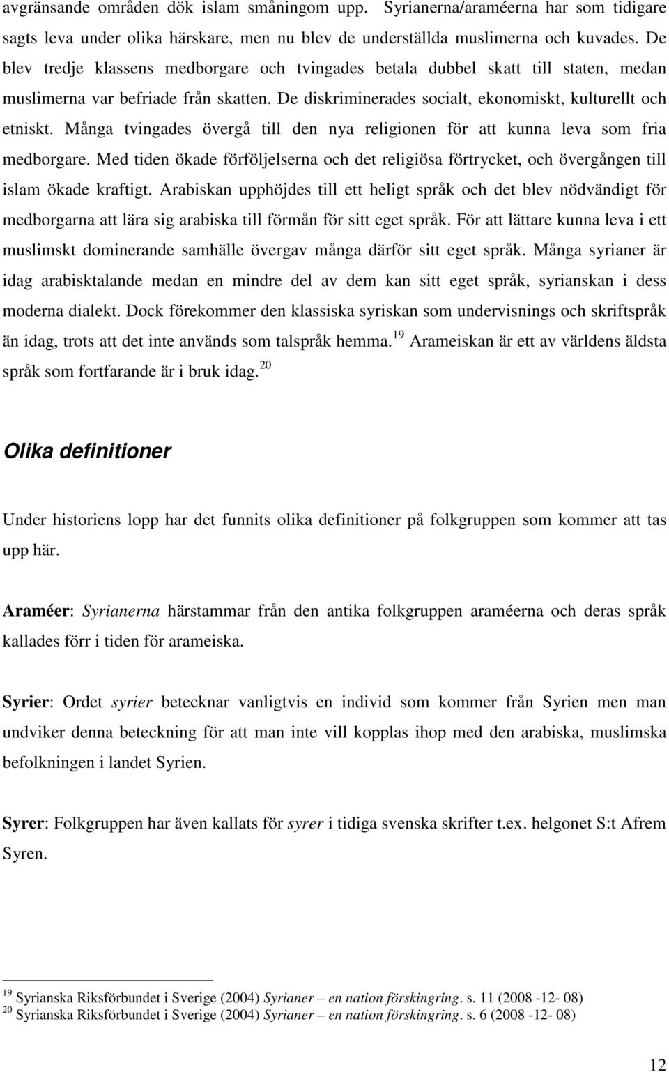 Många tvingades övergå till den nya religionen för att kunna leva som fria medborgare. Med tiden ökade förföljelserna och det religiösa förtrycket, och övergången till islam ökade kraftigt.