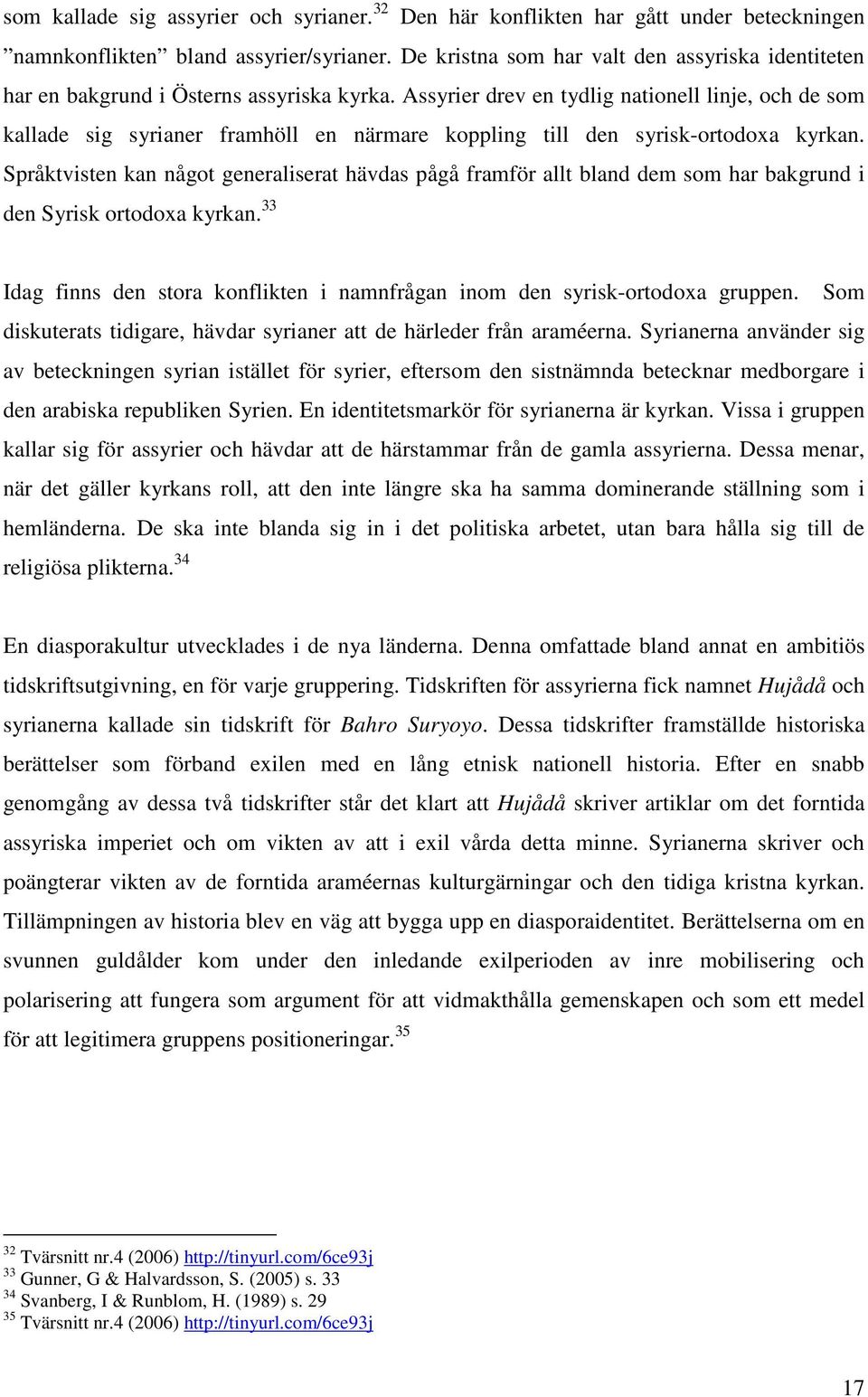 Assyrier drev en tydlig nationell linje, och de som kallade sig syrianer framhöll en närmare koppling till den syrisk-ortodoxa kyrkan.