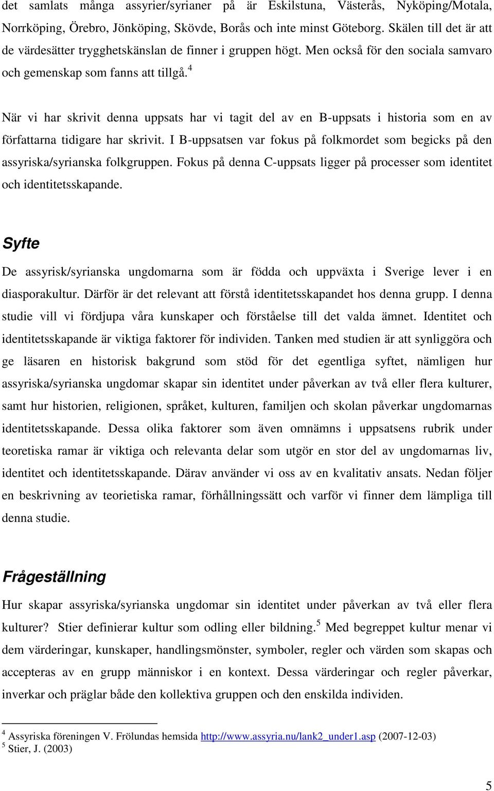 4 När vi har skrivit denna uppsats har vi tagit del av en B-uppsats i historia som en av författarna tidigare har skrivit.