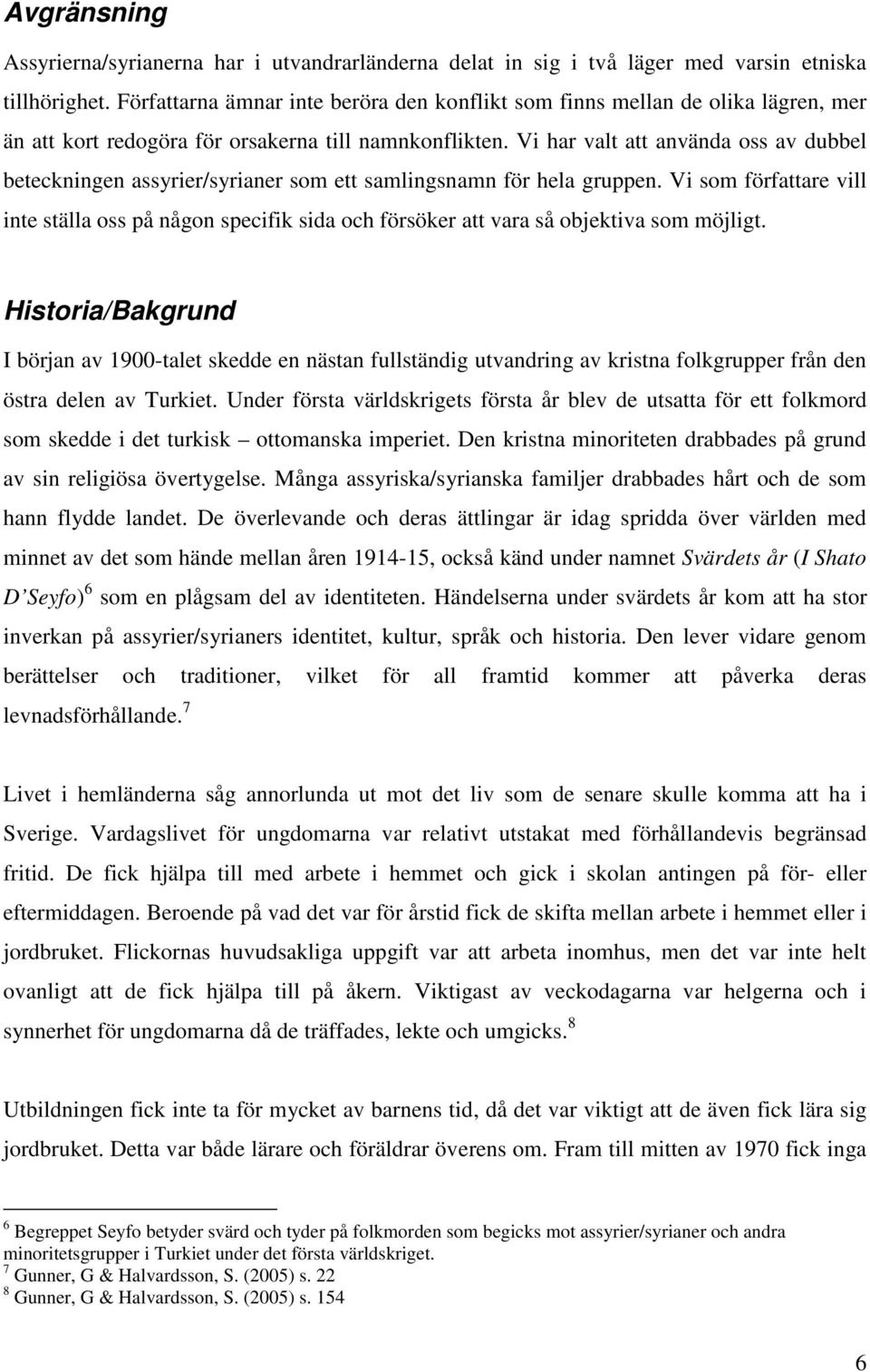 Vi har valt att använda oss av dubbel beteckningen assyrier/syrianer som ett samlingsnamn för hela gruppen.