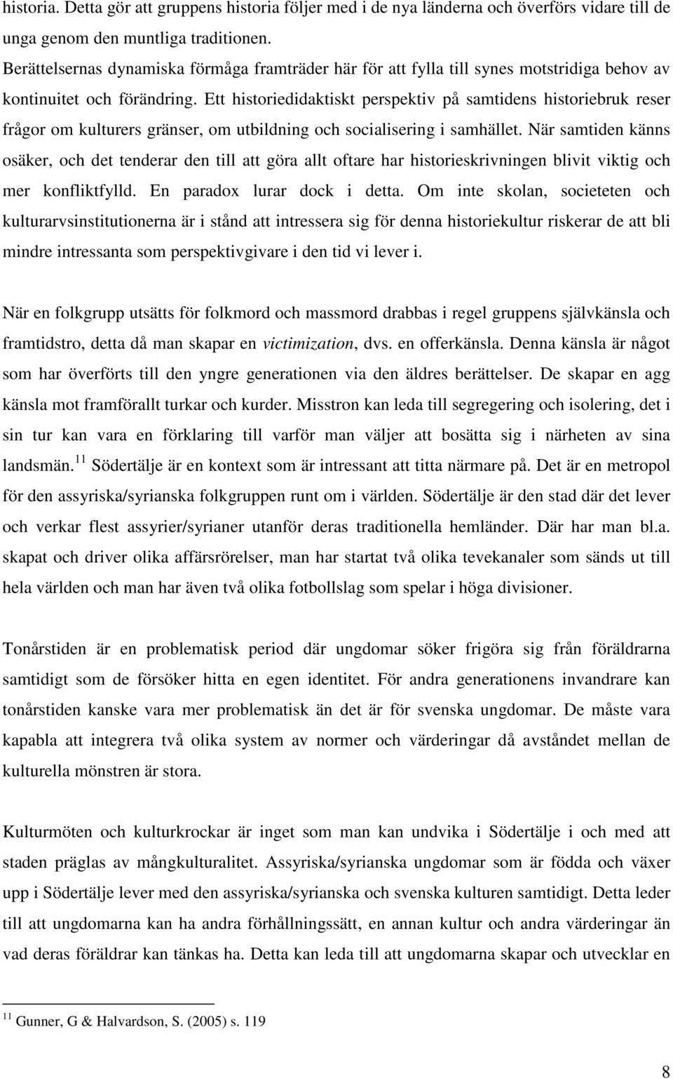 Ett historiedidaktiskt perspektiv på samtidens historiebruk reser frågor om kulturers gränser, om utbildning och socialisering i samhället.