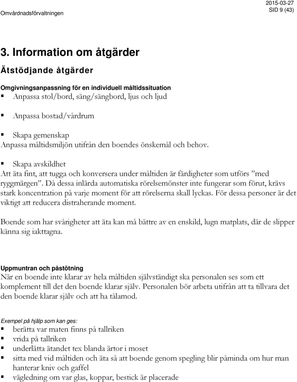 måltidsmiljön utifrån den boendes önskemål och behov. Skapa avskildhet Att äta fint, att tugga och konversera under måltiden är färdigheter som utförs med ryggmärgen.