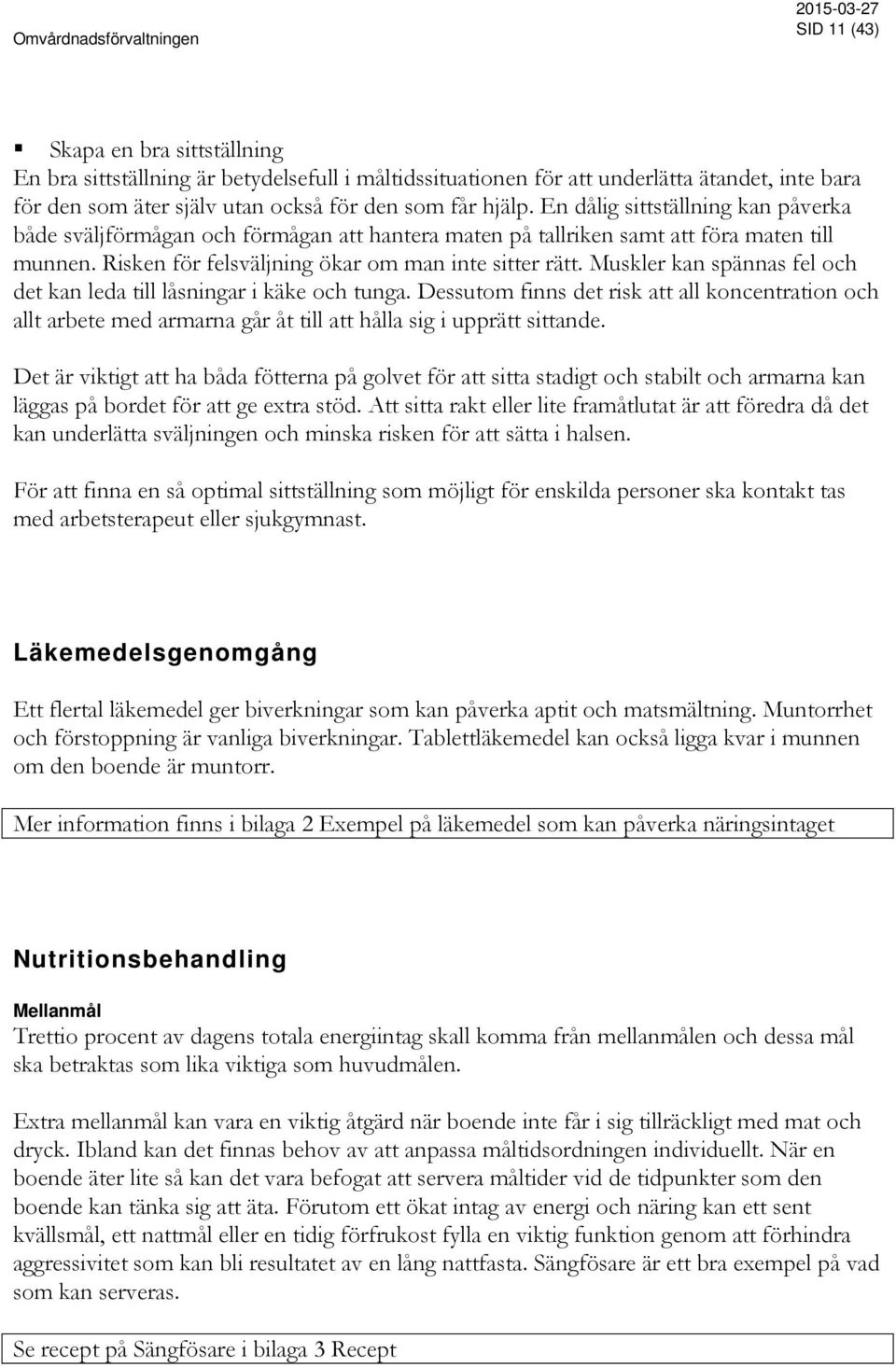 Muskler kan spännas fel och det kan leda till låsningar i käke och tunga. Dessutom finns det risk att all koncentration och allt arbete med armarna går åt till att hålla sig i upprätt sittande.