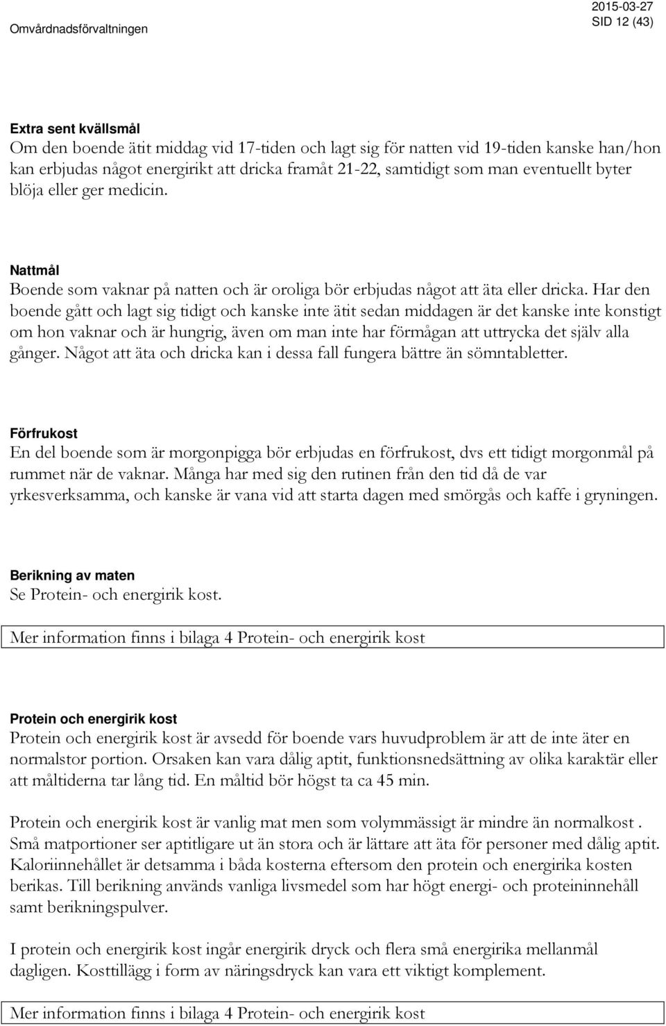 Har den boende gått och lagt sig tidigt och kanske inte ätit sedan middagen är det kanske inte konstigt om hon vaknar och är hungrig, även om man inte har förmågan att uttrycka det själv alla gånger.