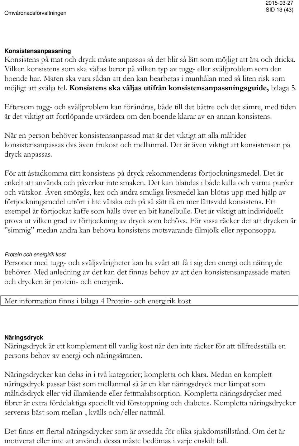 Konsistens ska väljas utifrån konsistensanpassningsguide, bilaga 5.