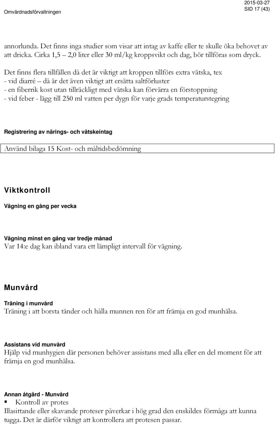 förvärra en förstoppning - vid feber - lägg till 250 ml vatten per dygn för varje grads temperaturstegring Registrering av närings- och vätskeintag Använd bilaga 15 Kost- och måltidsbedömning