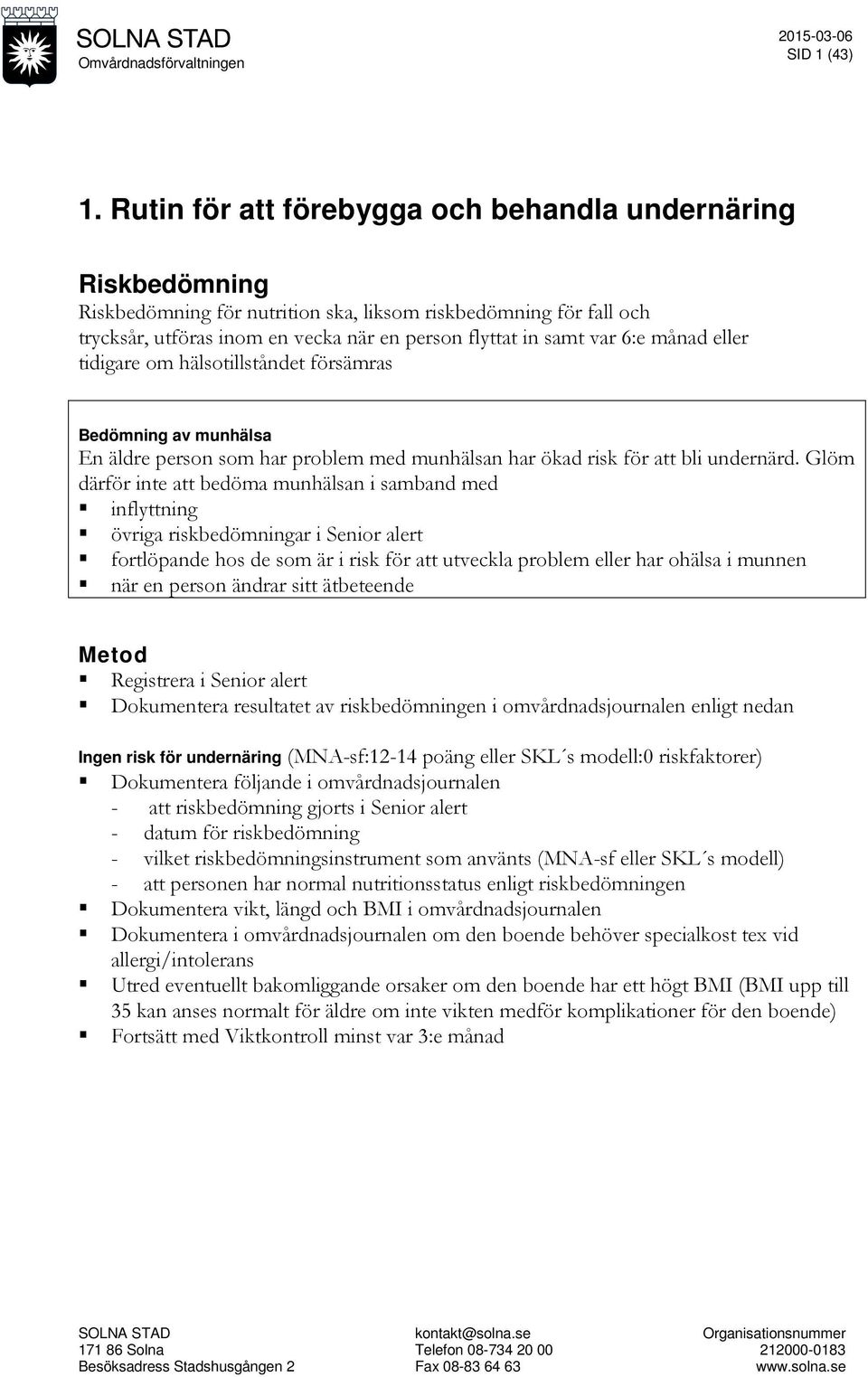 månad eller tidigare om hälsotillståndet försämras Bedömning av munhälsa En äldre person som har problem med munhälsan har ökad risk för att bli undernärd.