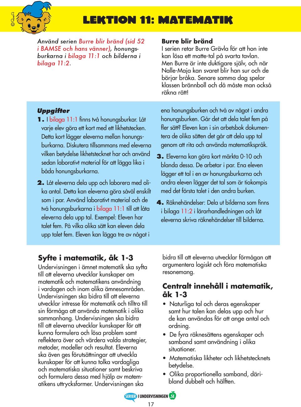 Men Burre är inte duktigare själv, och när Nalle-Maja kan svaret blir han sur och de börjar bråka. Senare samma dag spelar klassen brännboll och då måste man också räkna rätt! 1.