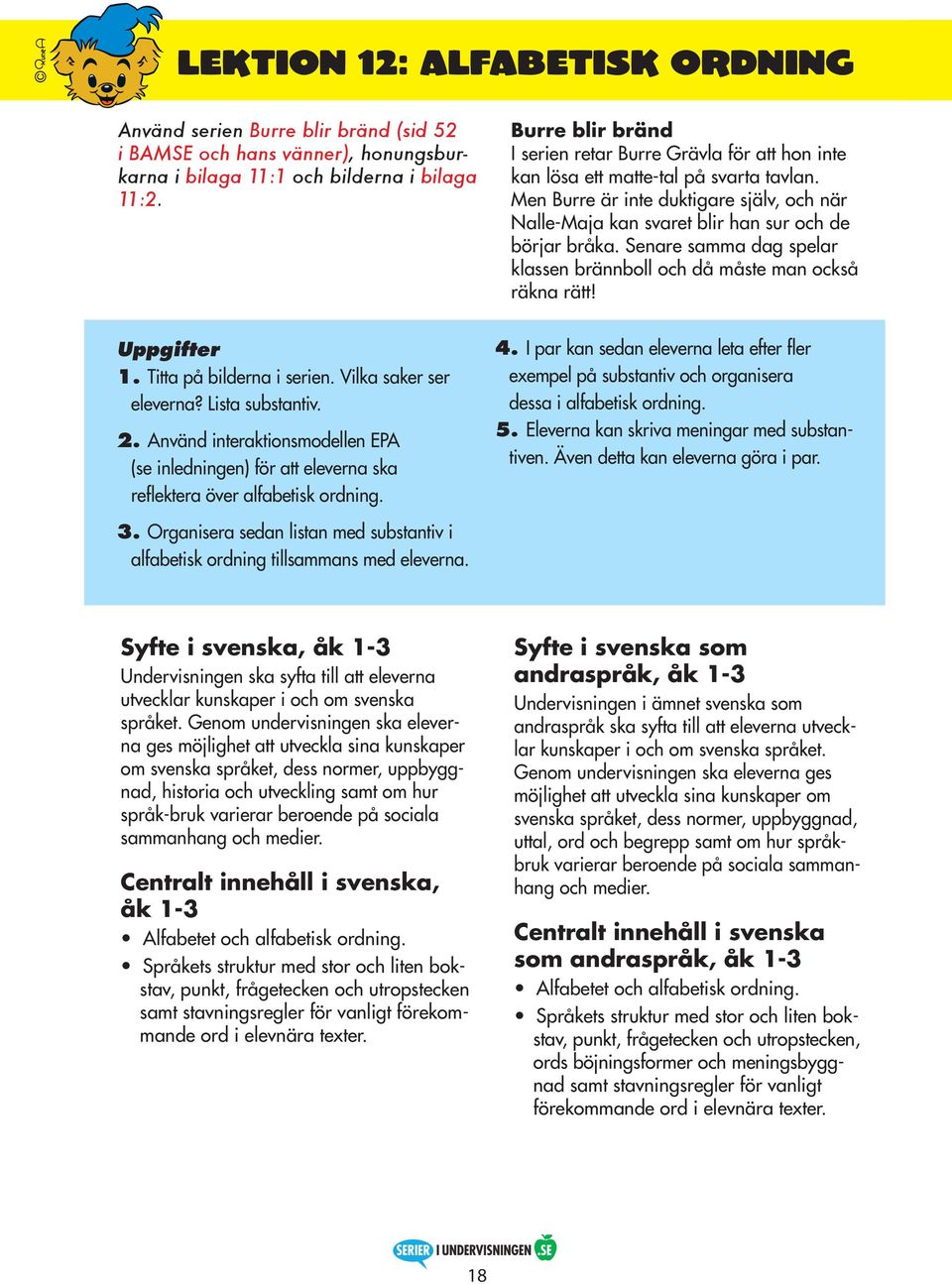 Men Burre är inte duktigare själv, och när Nalle-Maja kan svaret blir han sur och de börjar bråka. Senare samma dag spelar klassen brännboll och då måste man också räkna rätt! 1.