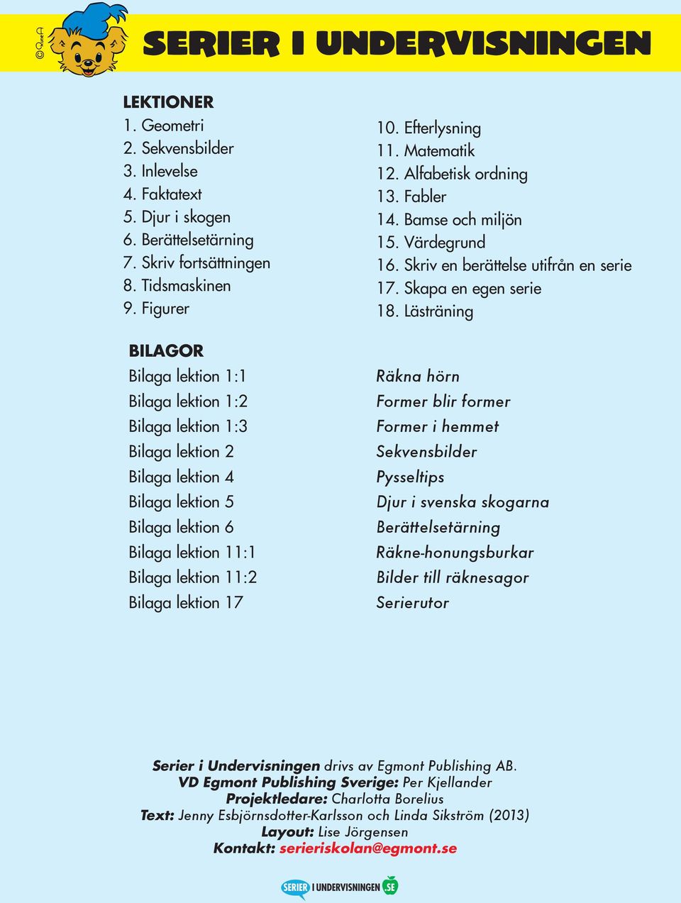 10. Efterlysning 11. Matematik 12. Alfabetisk ordning 13. Fabler 14. Bamse och miljön 15. Värdegrund 16. Skriv en berättelse utifrån en serie 17. Skapa en egen serie 18.