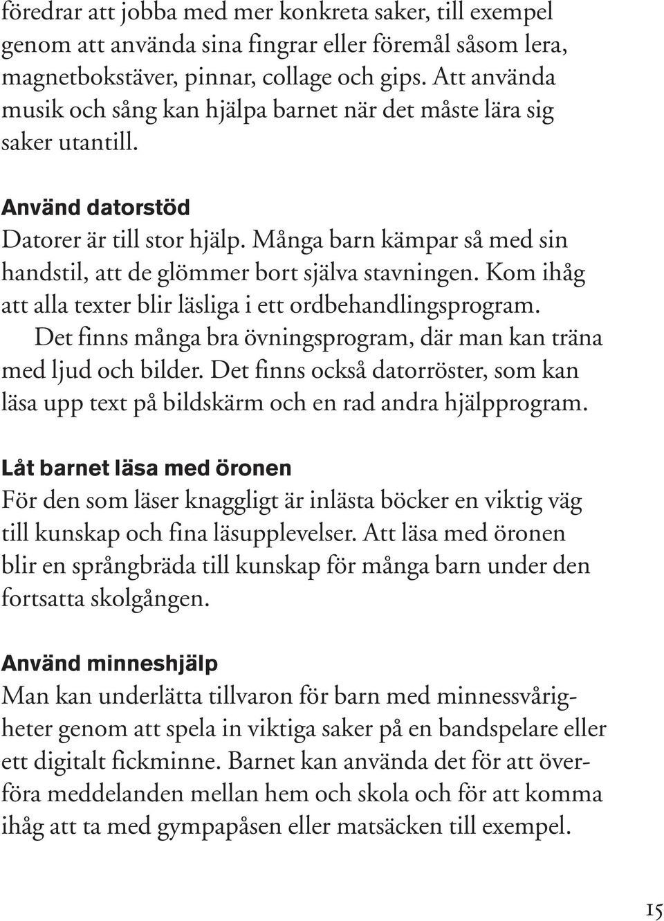 Använd datorstöd Ljuden som byggstenar Datorer är till stor hjälp. Många barn kämpar så med sin handstil, När vi pratar, att de kommer glömmer en bort ström själva av ljud stavningen. ut.