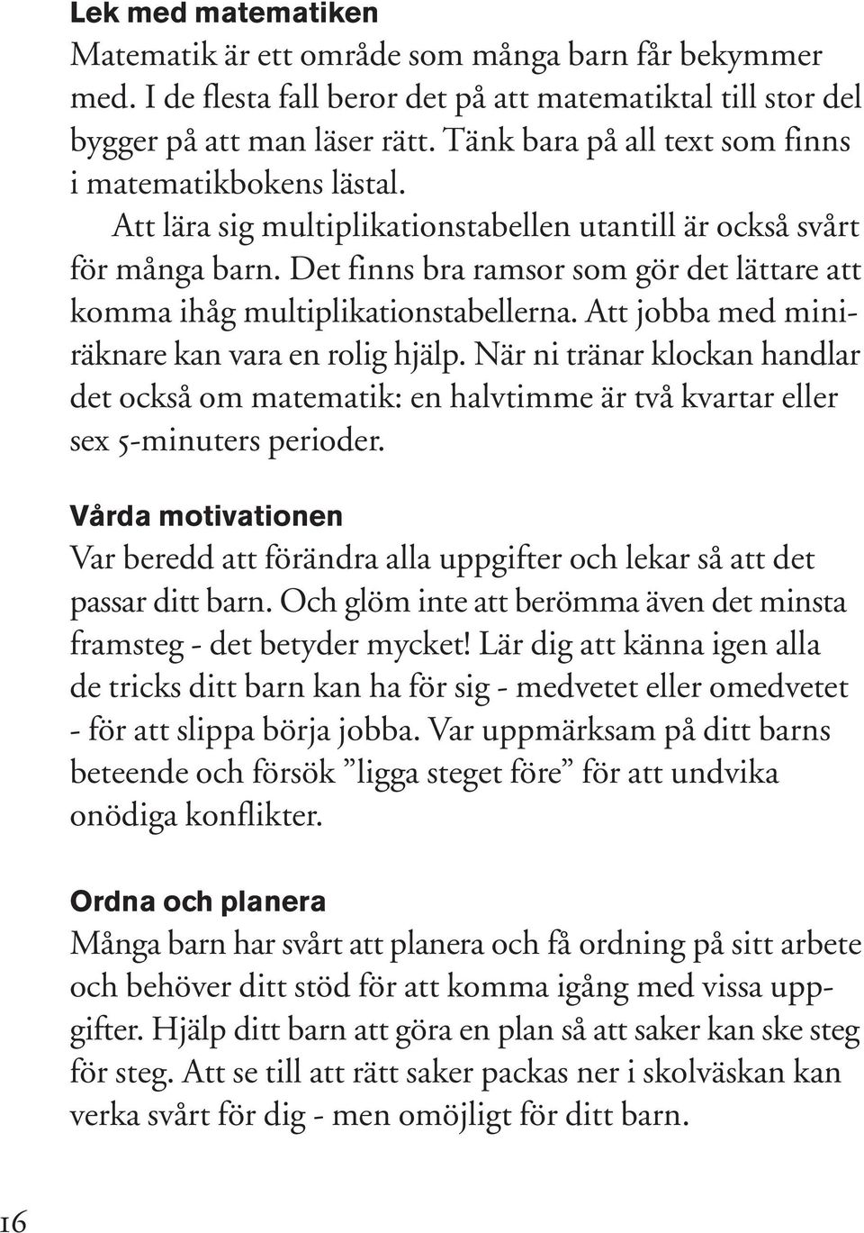 Det orsaker finns till bra att ramsor vi människor som gör kan det ha lättare svårtatt med komma skriftspråket. ihåg multiplikationstabellerna. Att jobba med miniräknare kan vara en rolig hjälp.