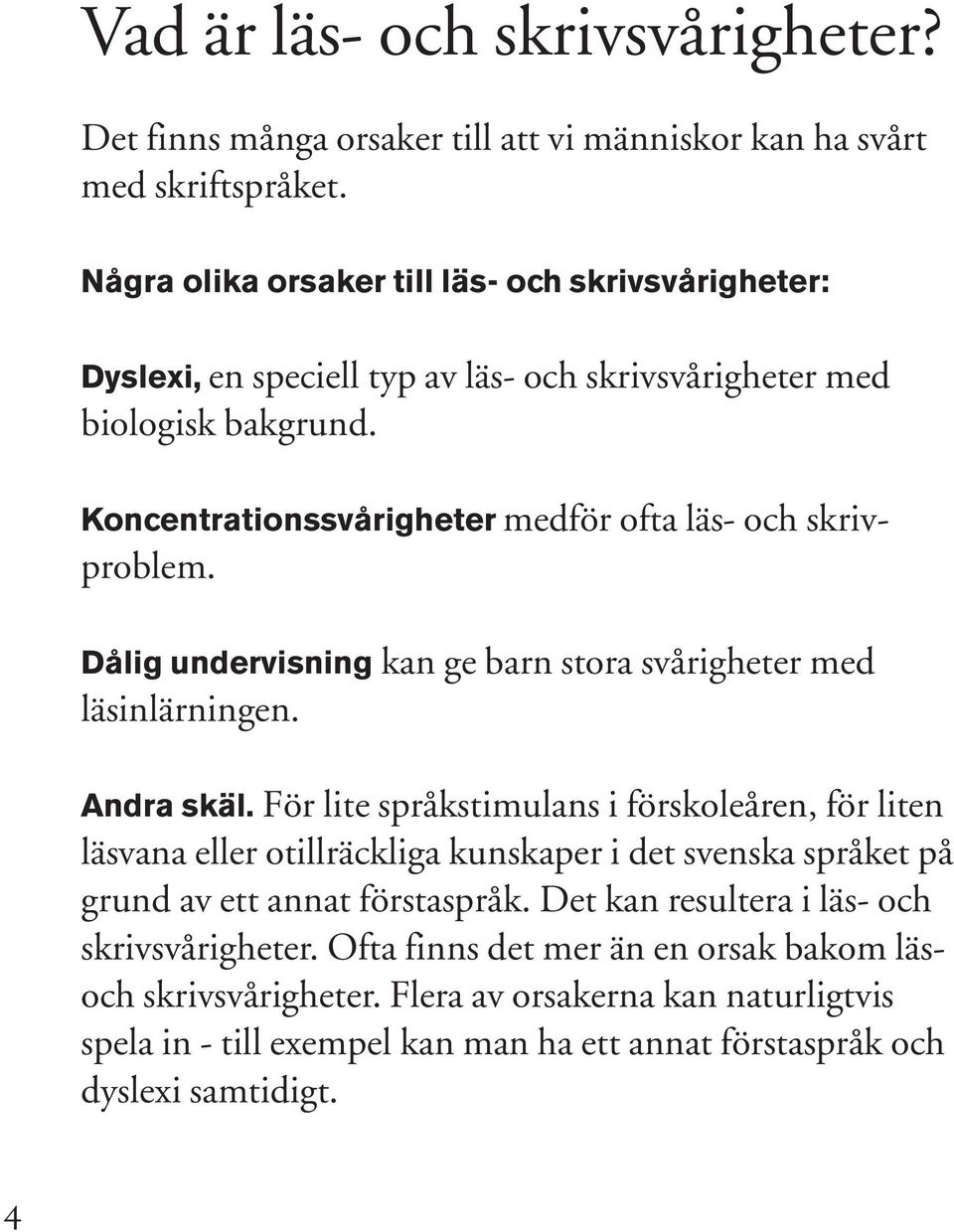 Det orsaker finns till bra att ramsor vi människor som gör kan det ha lättare svårtatt med komma skriftspråket. ihåg multiplikationstabellerna. Att jobba med miniräknare kan vara en rolig hjälp.