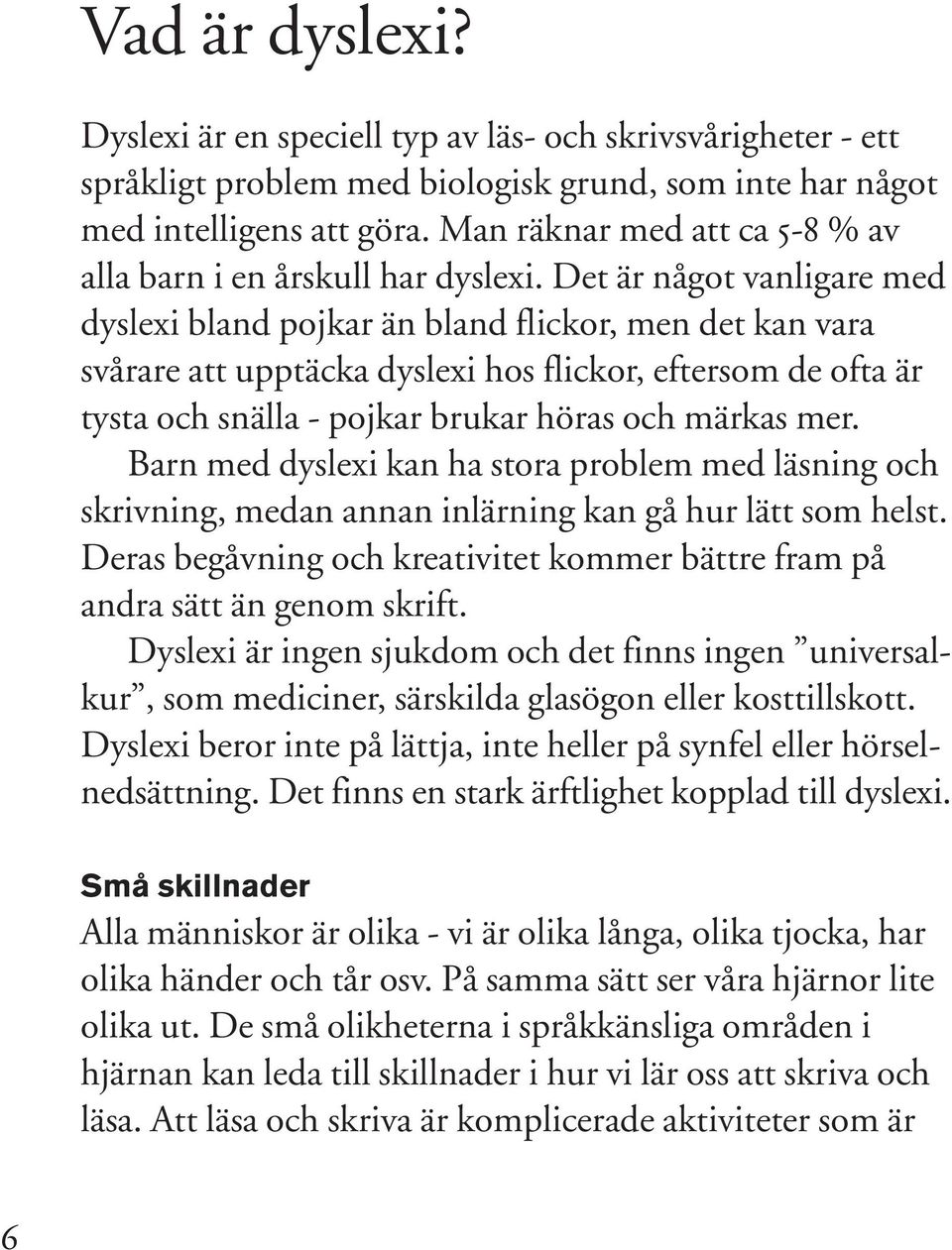 språkligt problem Fotboll? med biologisk grund, som inte har något med intelligens att göra. Man räknar med att ca 5-8 % av Samarbeta alla barn i en med årskull skolan har dyslexi.