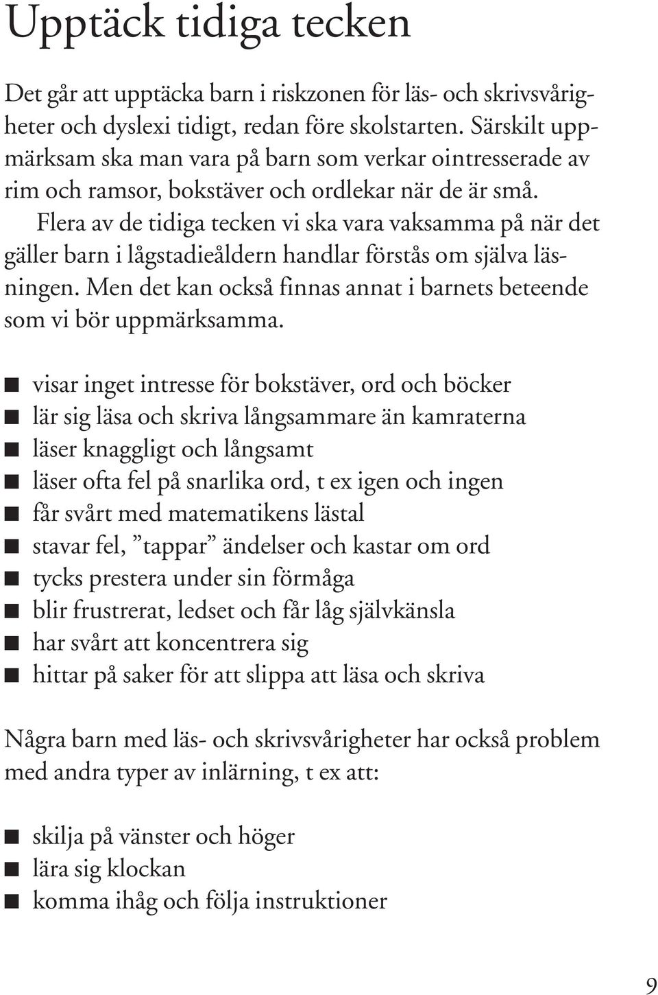 Det Flera finns av ett de visst tidiga samband tecken mellan vi ska vara språkutvecklingen vaksamma på när i förskoleåren gäller barn och i lågstadieåldern senare läs- och handlar skrivförmåga.