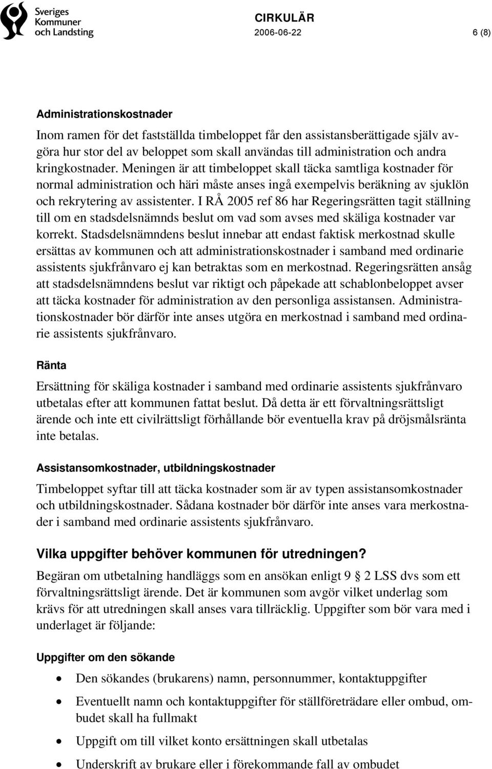 I RÅ 2005 ref 86 har Regeringsrätten tagit ställning till om en stadsdelsnämnds beslut om vad som avses med skäliga kostnader var korrekt.