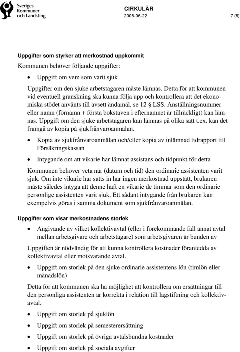 Anställningsnummer eller namn (förnamn + första bokstaven i efternamnet är tillräckligt) kan lämnas. Uppgift om den sjuke arbetstagaren kan lämnas på olika sätt t.ex.