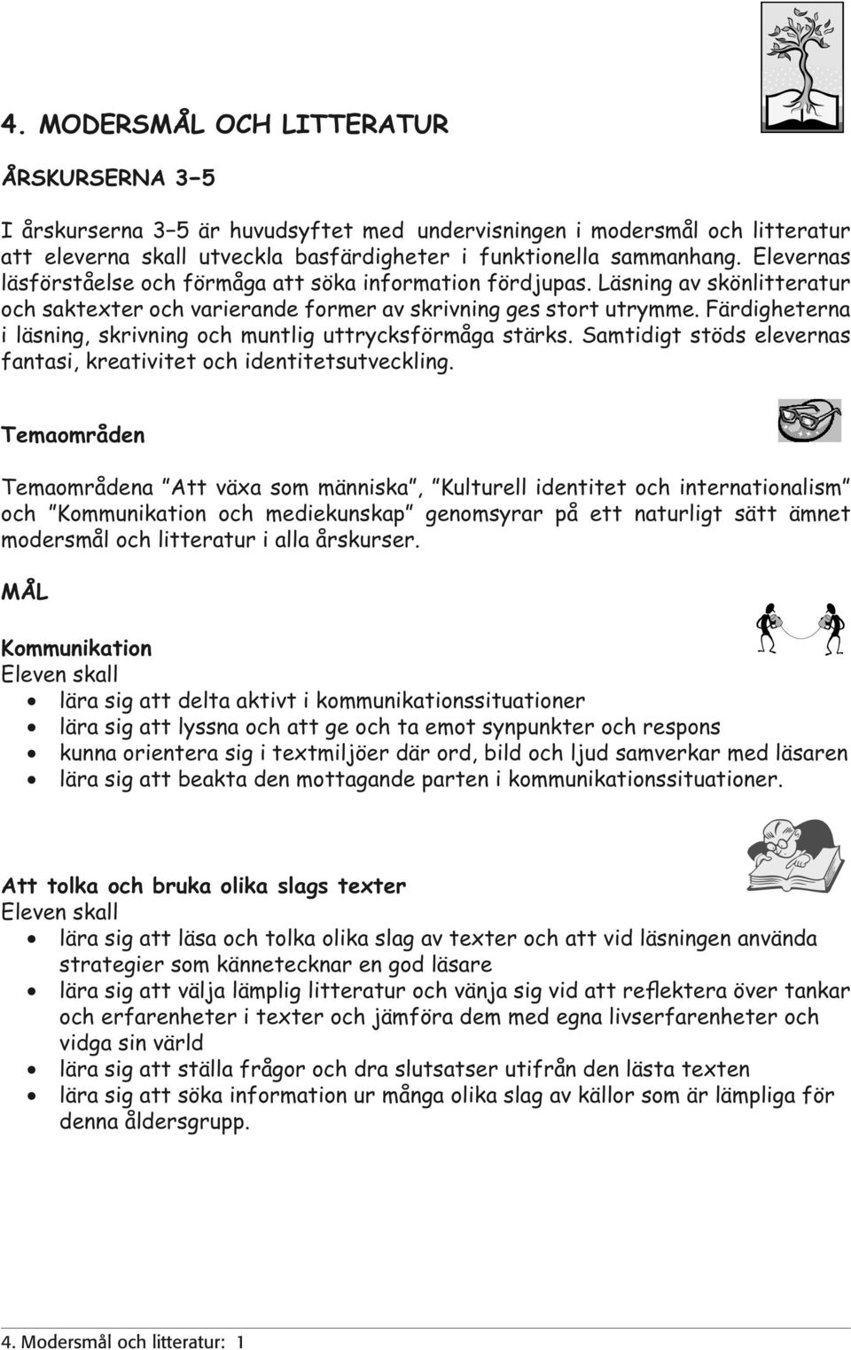 Färdigheterna i läsning, skrivning och muntlig uttrycksförmåga stärks. Samtidigt stöds elevernas fantasi, kreativitet och identitetsutveckling.