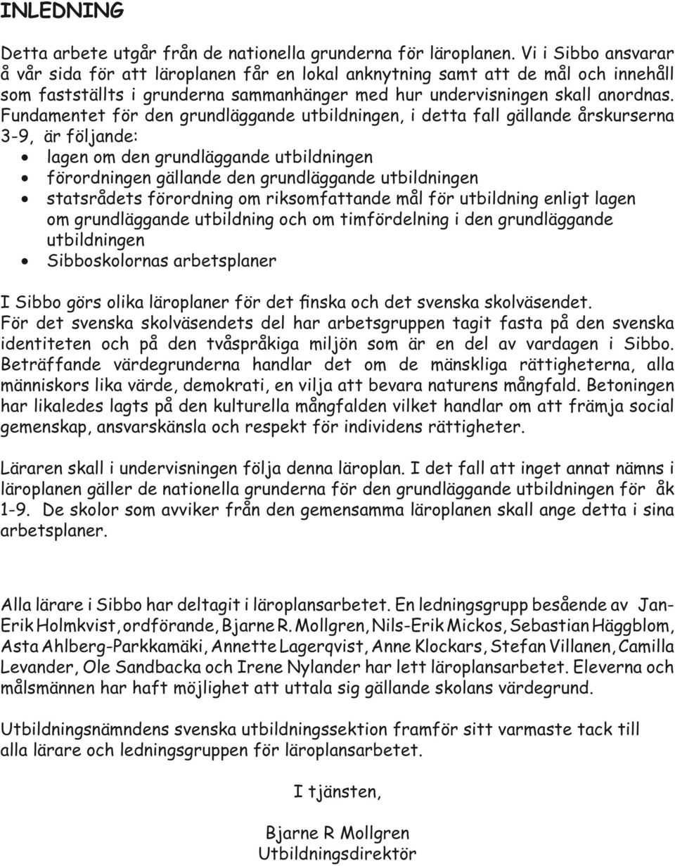 Fundamentet för den grundläggande utbildningen, i detta fall gällande årskurserna 3-9, är följande: lagen om den grundläggande utbildningen förordningen gällande den grundläggande utbildningen