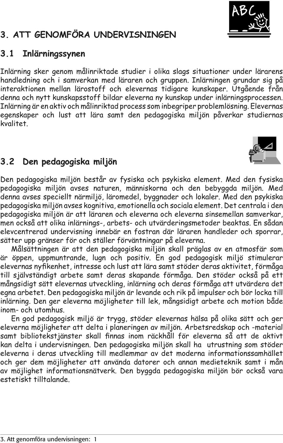 Inlärning är en aktiv och målinriktad process som inbegriper problemlösning. Elevernas egenskaper och lust att lära samt den pedagogiska miljön påverkar studiernas kvalitet. 3.