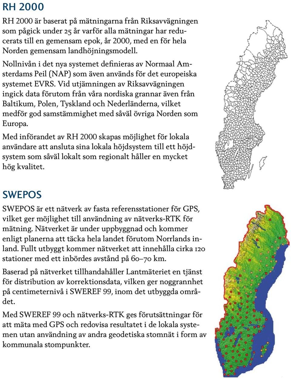 Vid utjämningen av Riksavvägningen ingick data förutom från våra nordiska grannar även från Baltikum, Polen, Tyskland och Nederländerna, vilket medför god samstämmighet med såväl övriga Norden som