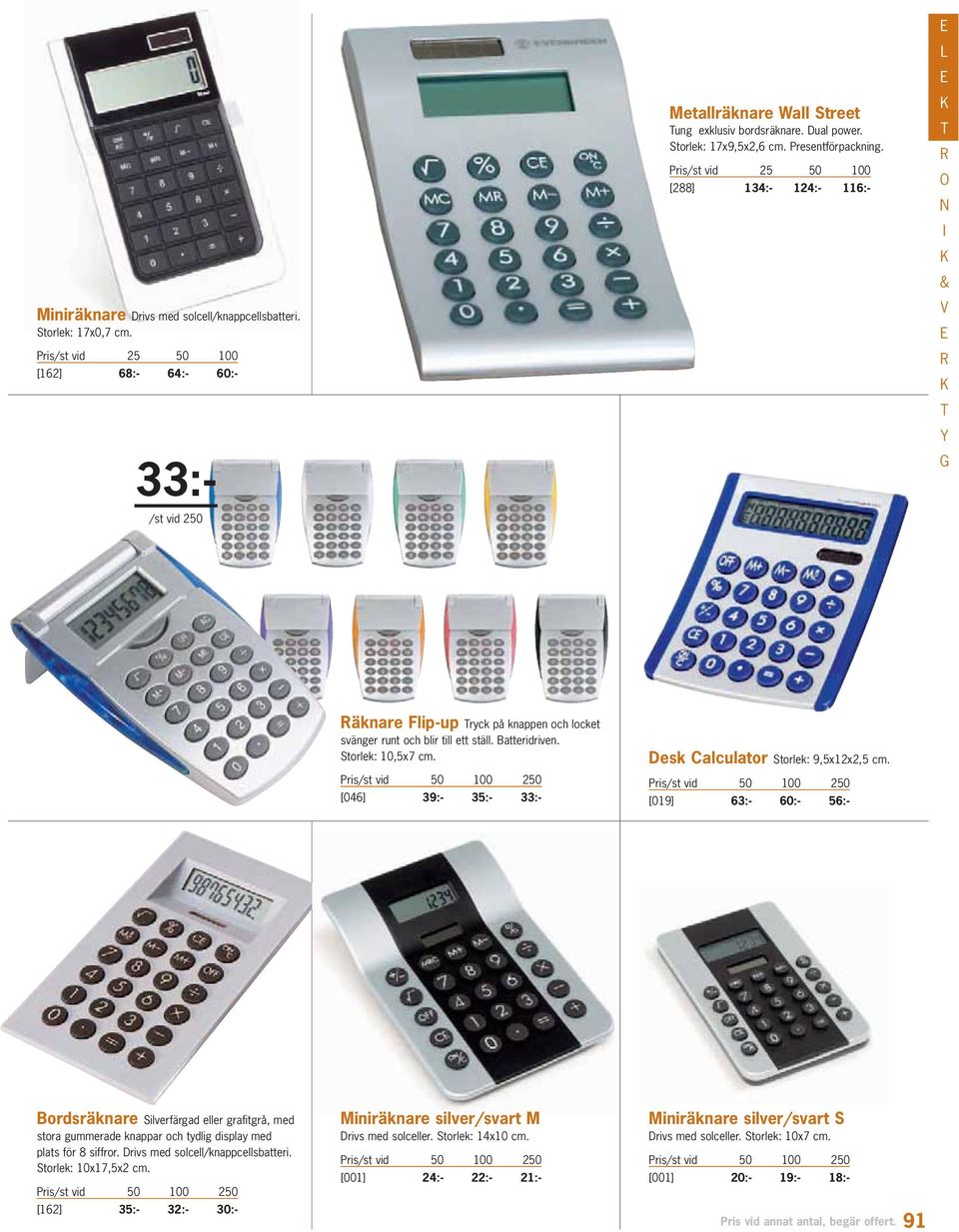 [046] 39:- 35:- 33:- Desk Calculator Storlek: 9,5x12x2,5 cm. [019] 63:- 60:- 56:- Bordsräknare Silverfärgad eller grafitgrå, med stora gummerade knappar och tydlig display med plats för 8 siffror.