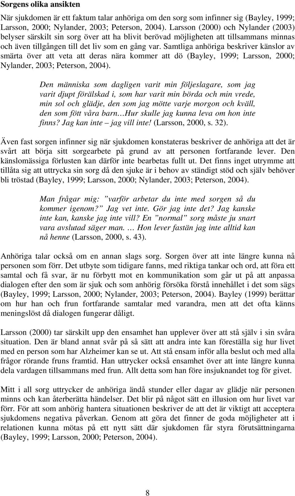 Samtliga anhöriga beskriver känslor av smärta över att veta att deras nära kommer att dö (Bayley, 1999; Larsson, 2000; Nylander, 2003; Peterson, 2004).