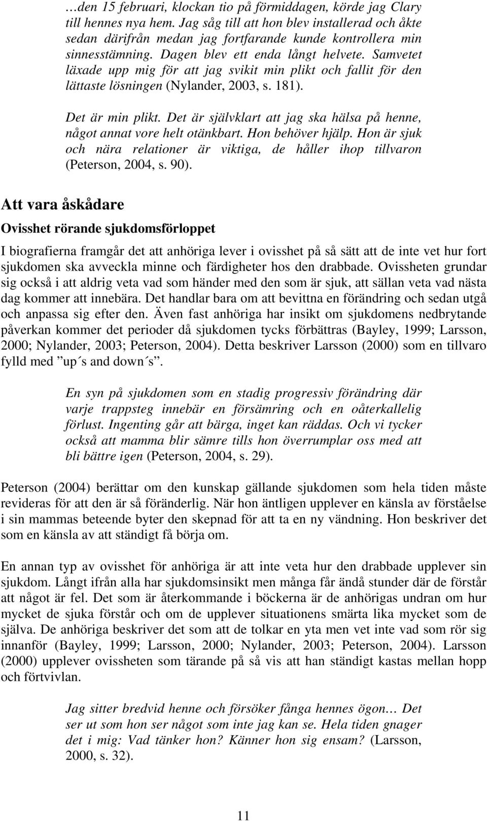 Samvetet läxade upp mig för att jag svikit min plikt och fallit för den lättaste lösningen (Nylander, 2003, s. 181). Det är min plikt.