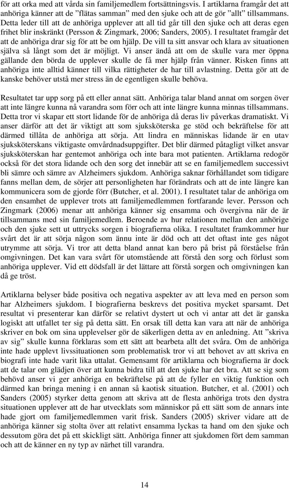 I resultatet framgår det att de anhöriga drar sig för att be om hjälp. De vill ta sitt ansvar och klara av situationen själva så långt som det är möjligt.