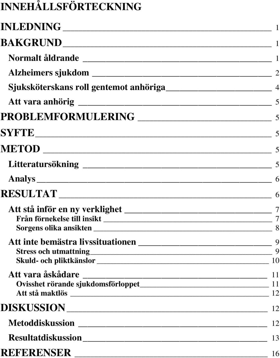 till insikt 7 Sorgens olika ansikten 8 Att inte bemästra livssituationen 9 Stress och utmattning 9 Skuld- och pliktkänslor 10 Att vara