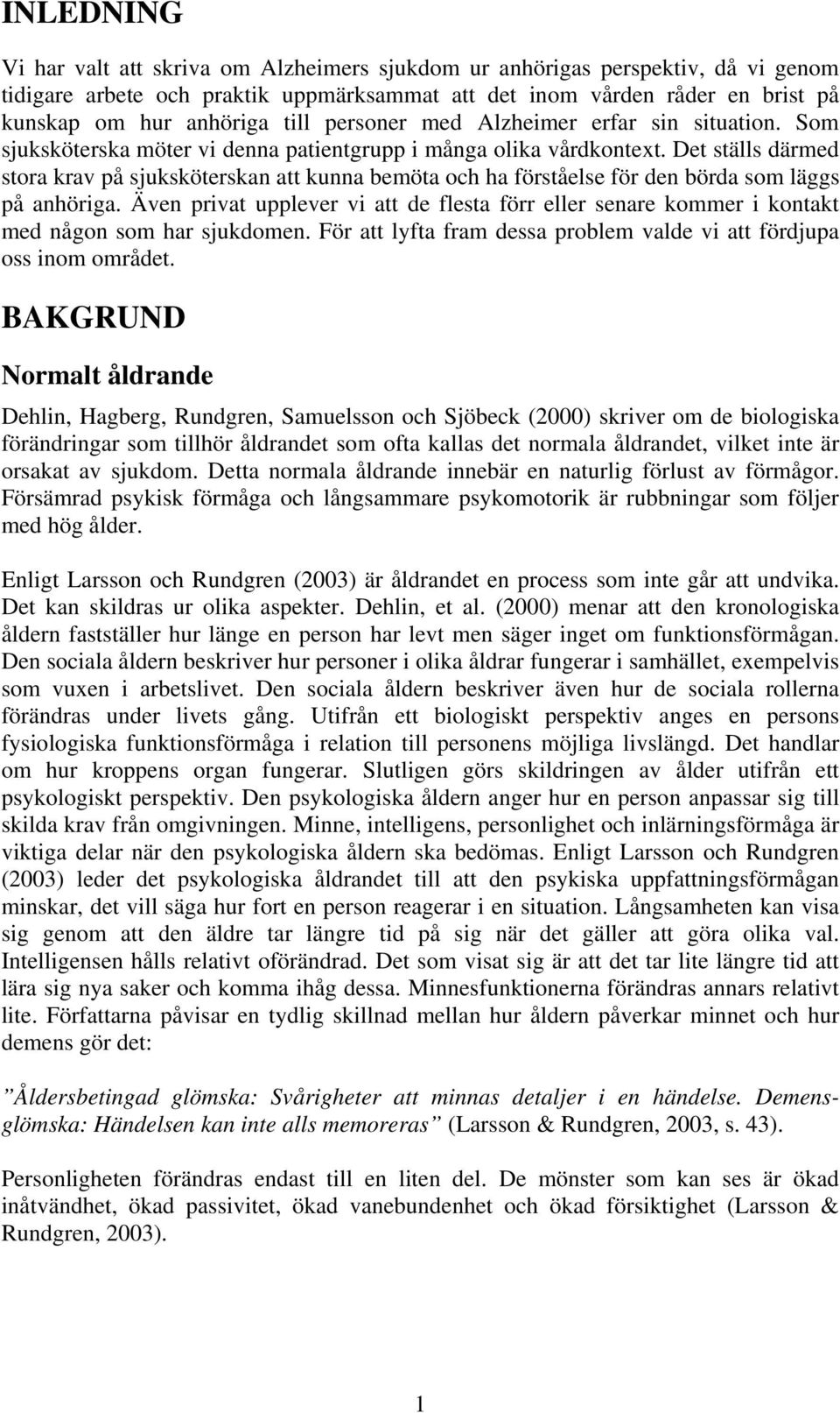 Det ställs därmed stora krav på sjuksköterskan att kunna bemöta och ha förståelse för den börda som läggs på anhöriga.