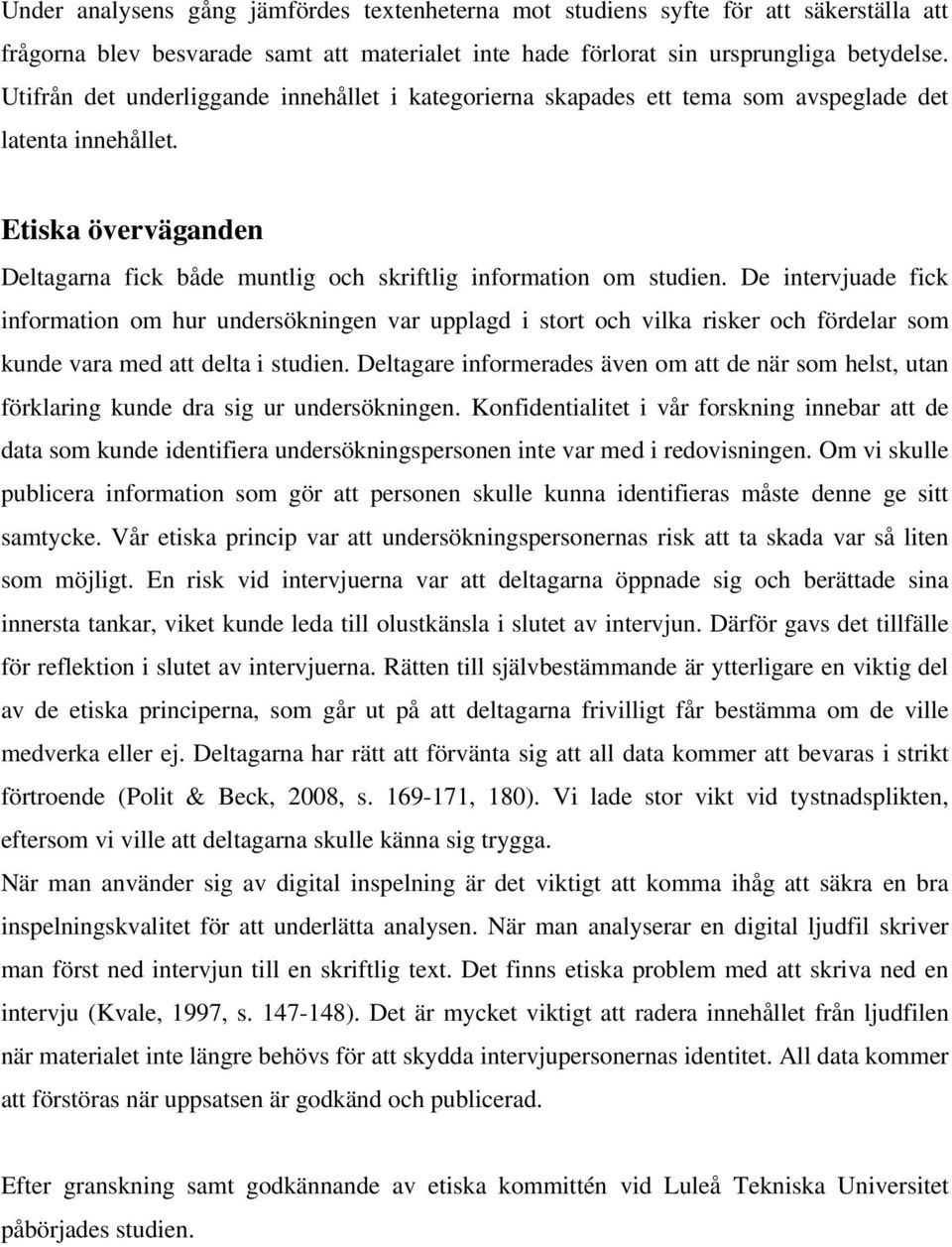 De intervjuade fick information om hur undersökningen var upplagd i stort och vilka risker och fördelar som kunde vara med att delta i studien.