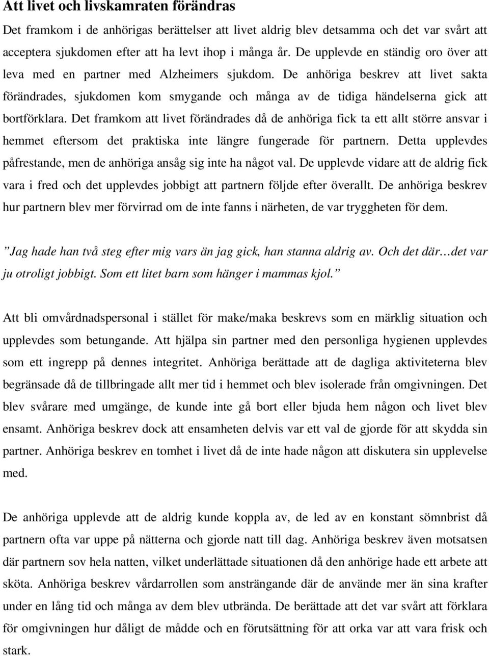 De anhöriga beskrev att livet sakta förändrades, sjukdomen kom smygande och många av de tidiga händelserna gick att bortförklara.