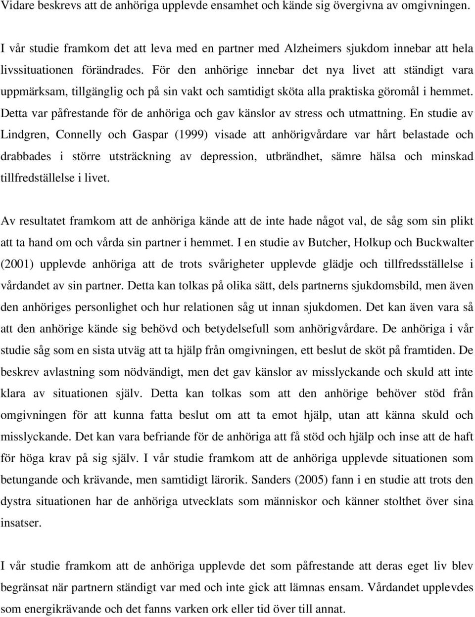 För den anhörige innebar det nya livet att ständigt vara uppmärksam, tillgänglig och på sin vakt och samtidigt sköta alla praktiska göromål i hemmet.