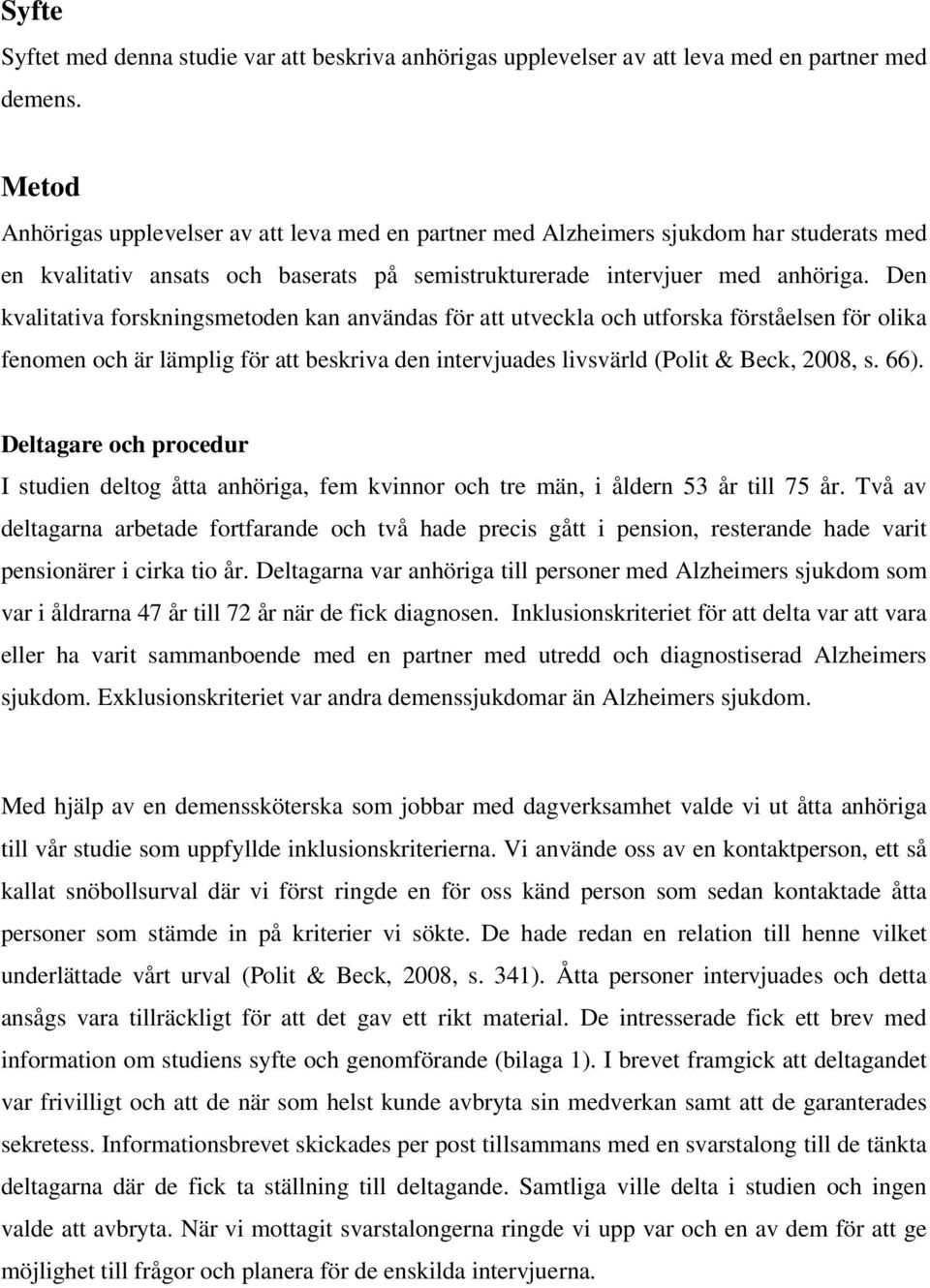 Den kvalitativa forskningsmetoden kan användas för att utveckla och utforska förståelsen för olika fenomen och är lämplig för att beskriva den intervjuades livsvärld (Polit & Beck, 2008, s. 66).