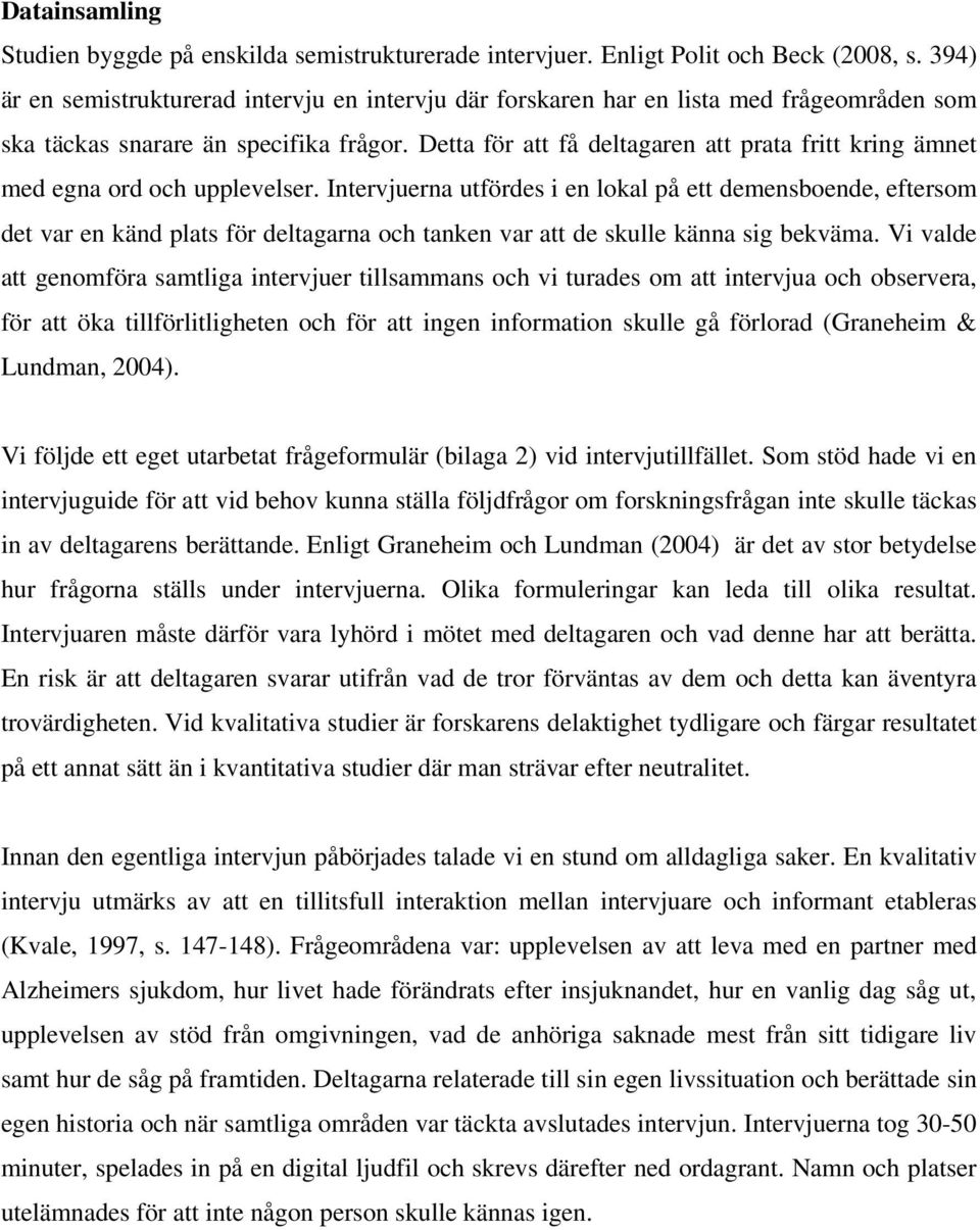 Detta för att få deltagaren att prata fritt kring ämnet med egna ord och upplevelser.