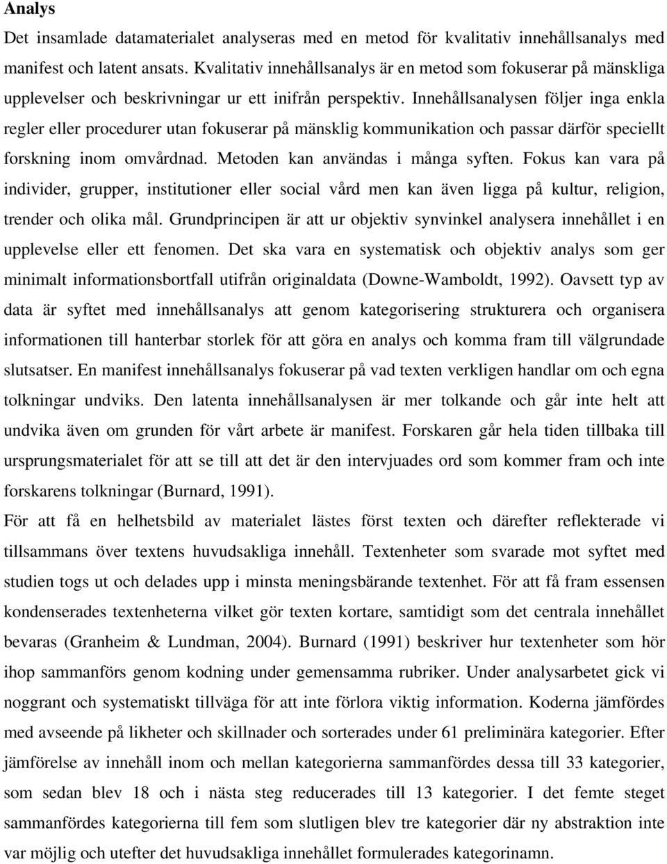 Innehållsanalysen följer inga enkla regler eller procedurer utan fokuserar på mänsklig kommunikation och passar därför speciellt forskning inom omvårdnad. Metoden kan användas i många syften.