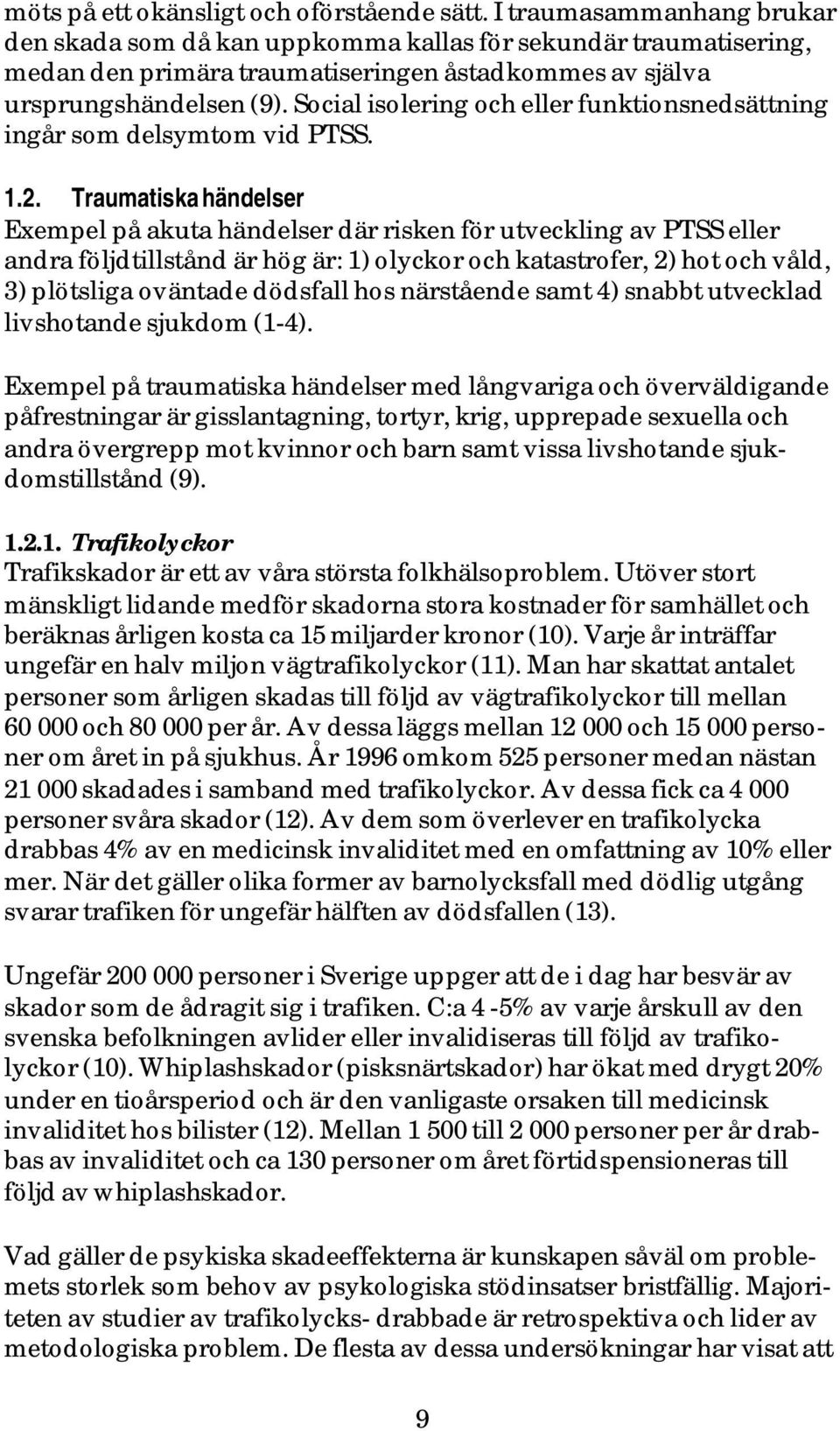 Social isolering och eller funktionsnedsättning ingår som delsymtom vid PTSS. 1.2.