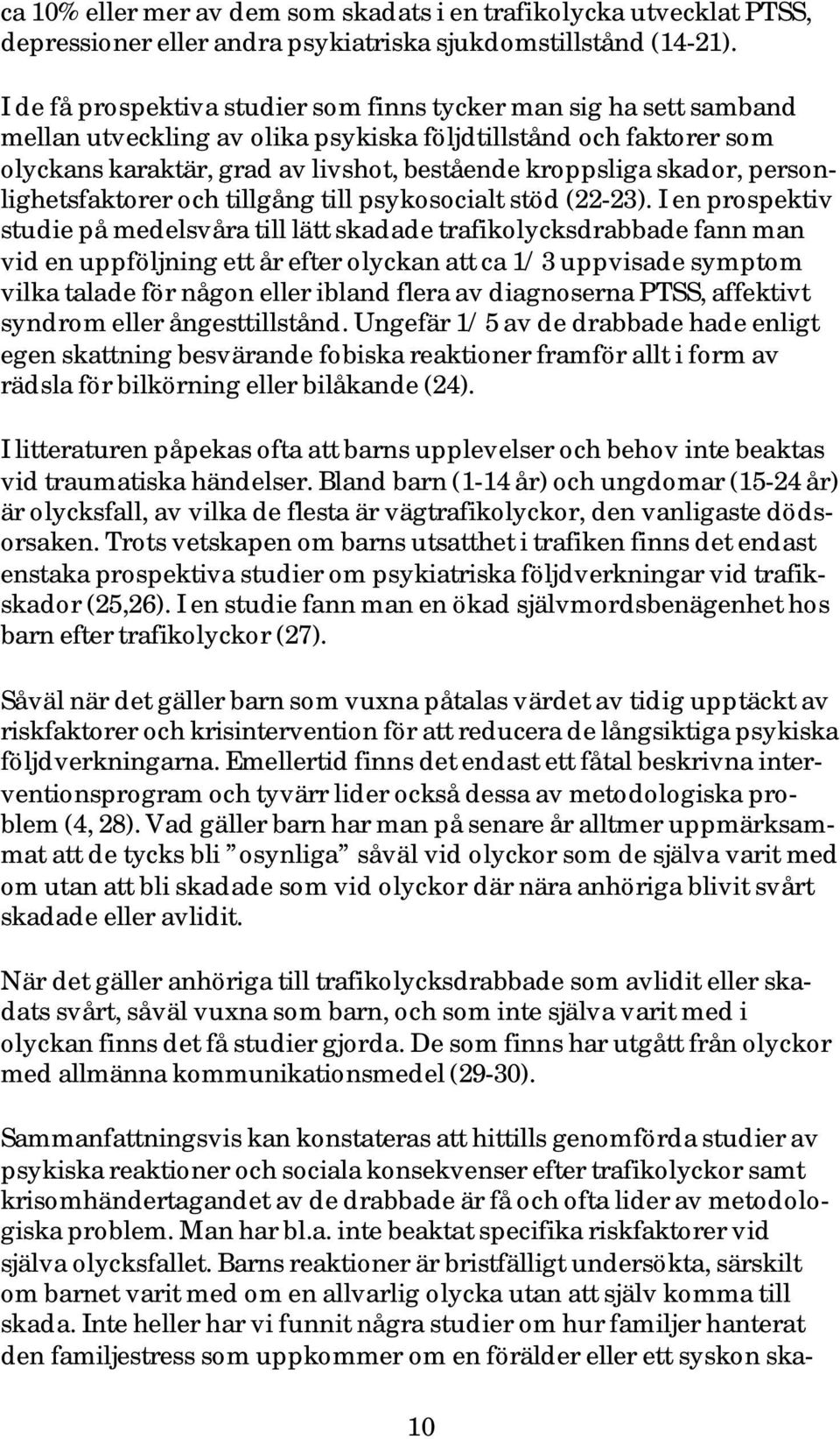 skador, personlighetsfaktorer och tillgång till psykosocialt stöd (22-23).