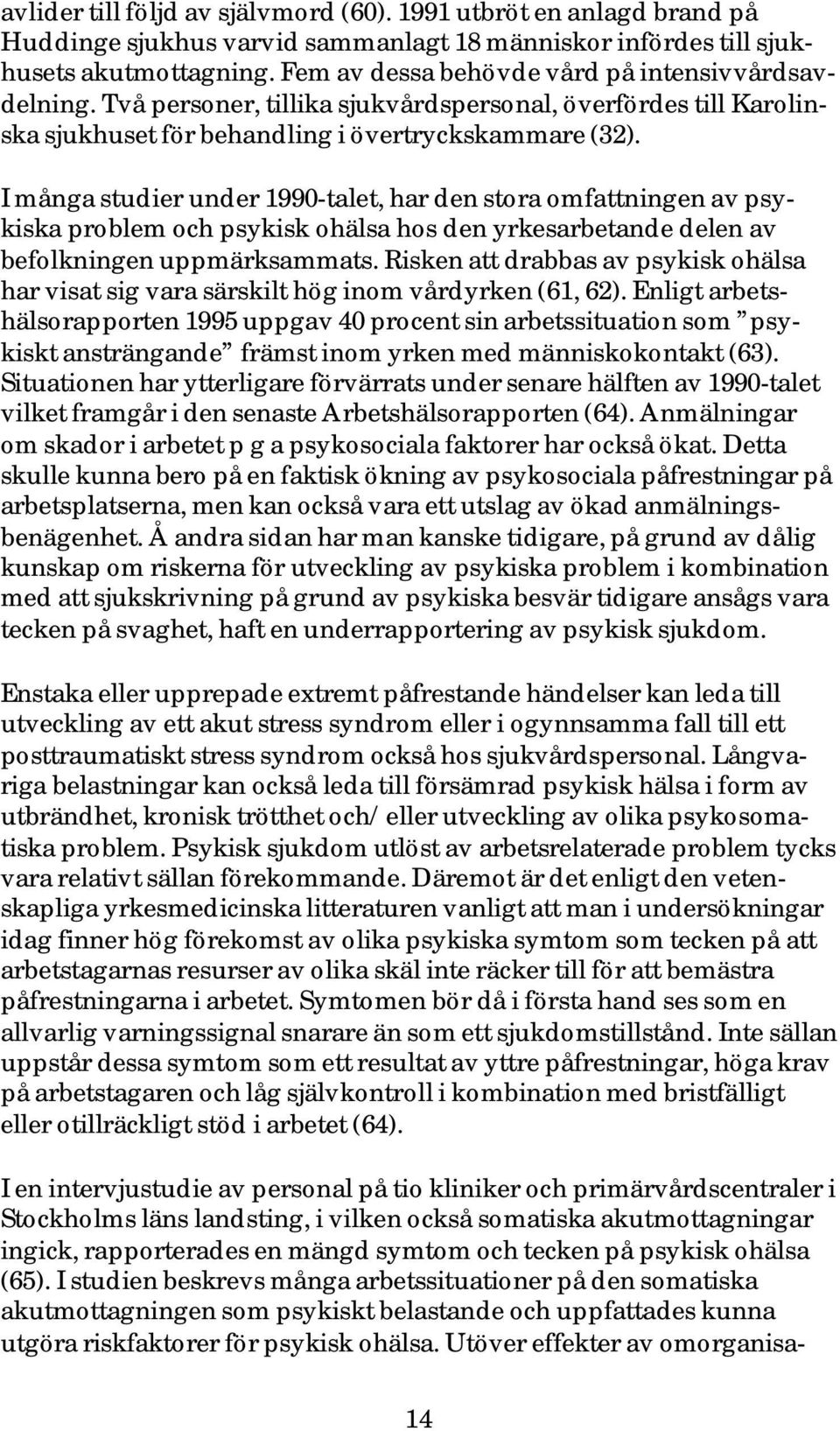 I många studier under 1990-talet, har den stora omfattningen av psykiska problem och psykisk ohälsa hos den yrkesarbetande delen av befolkningen uppmärksammats.